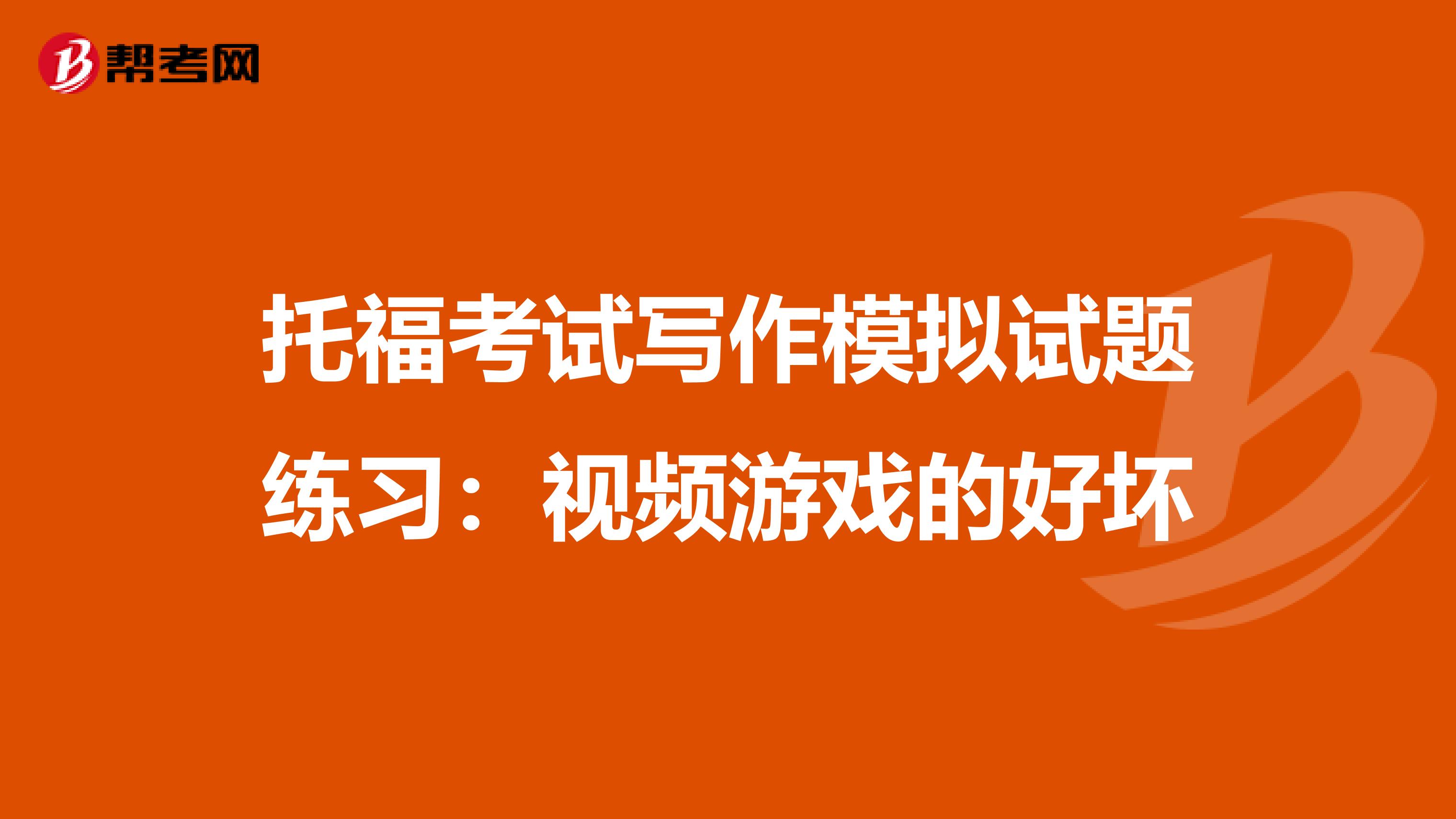 托福考试写作模拟试题练习：视频游戏的好坏