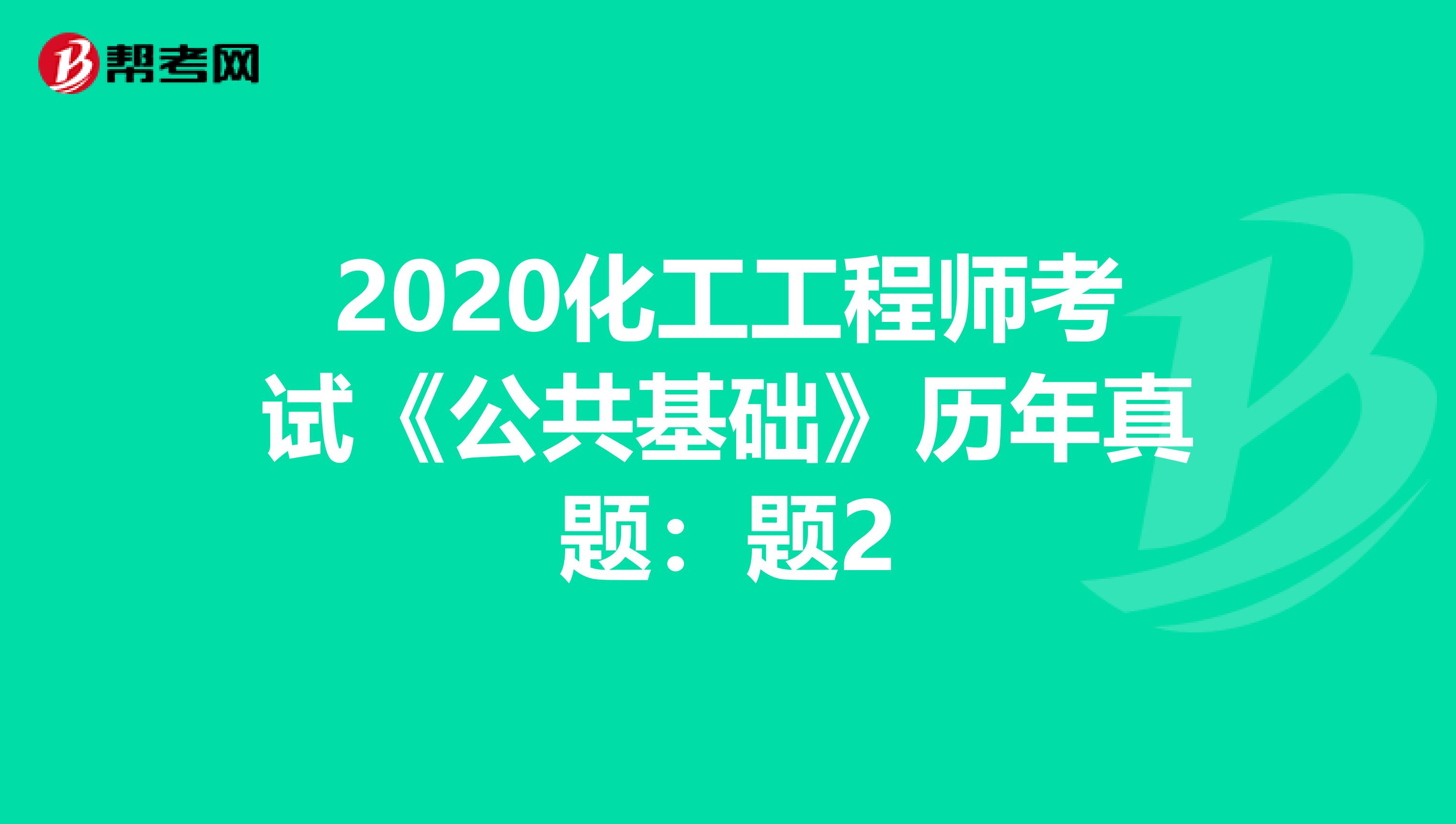 2020化工工程师考试《公共基础》历年真题：题2