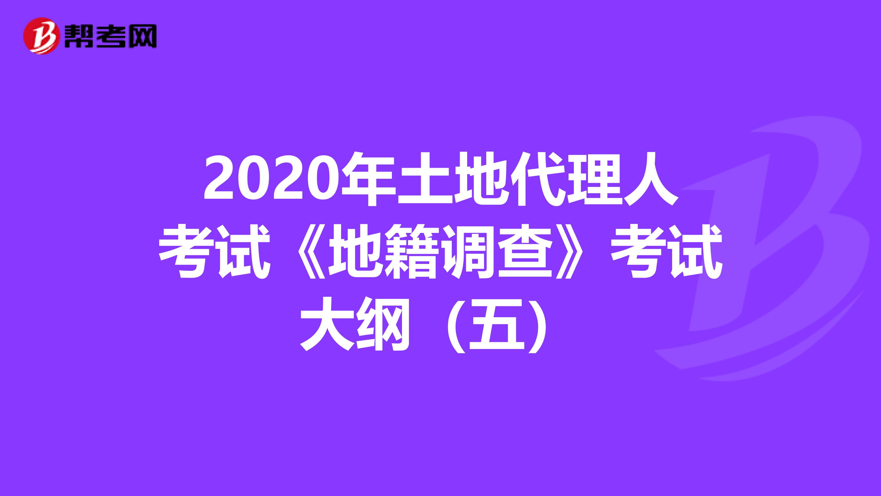 2020年土地代理人考試《地籍調查》考試大綱（五）