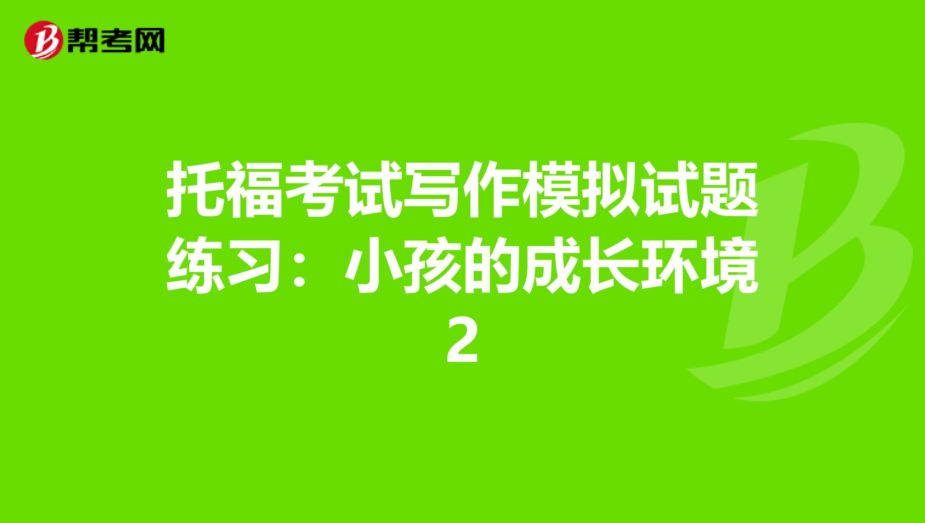 托福考试写作模拟试题练习：小孩的成长环境2
