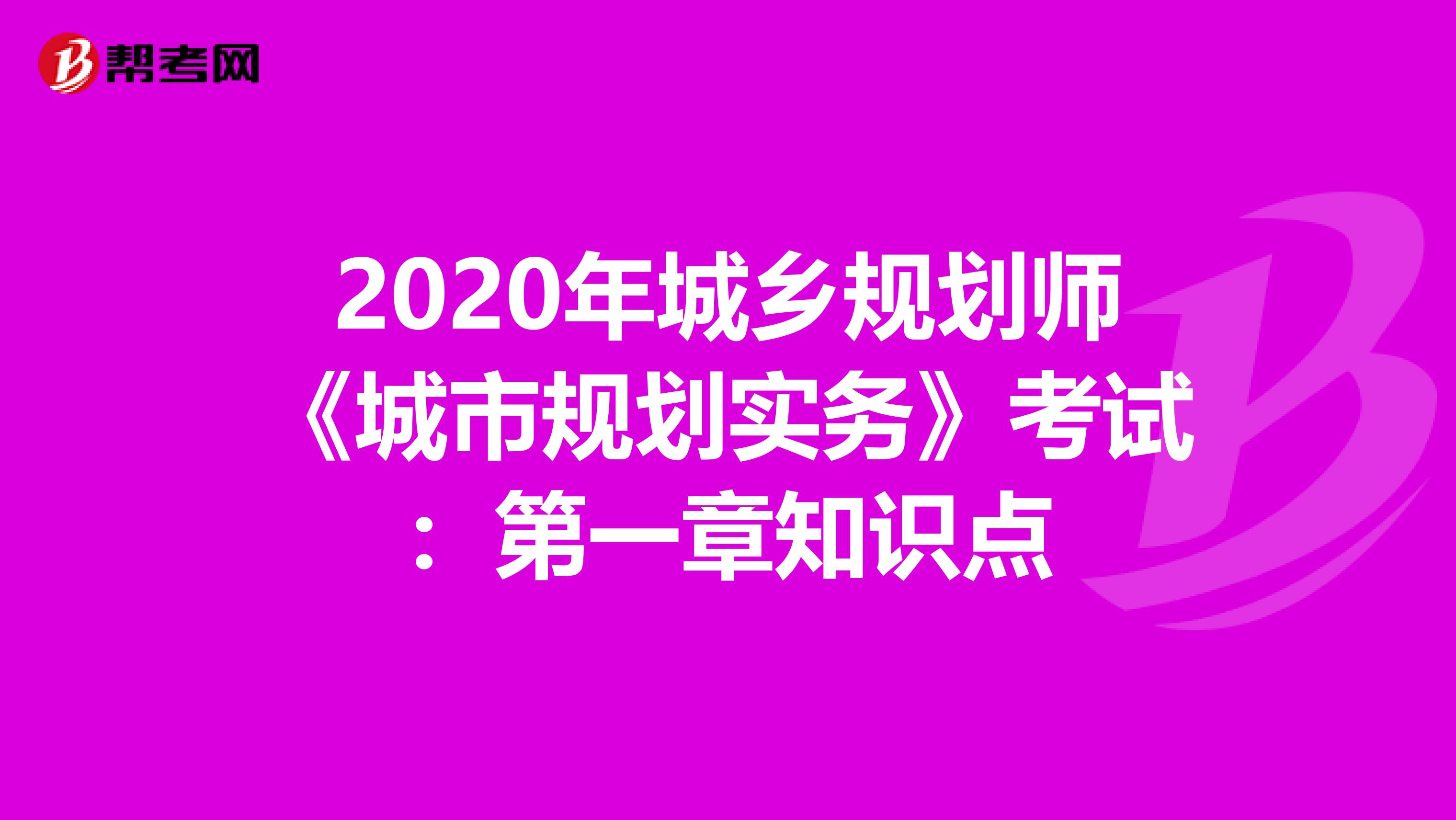 2020年城乡规划师《城市规划实务》考试：第一章知识点
