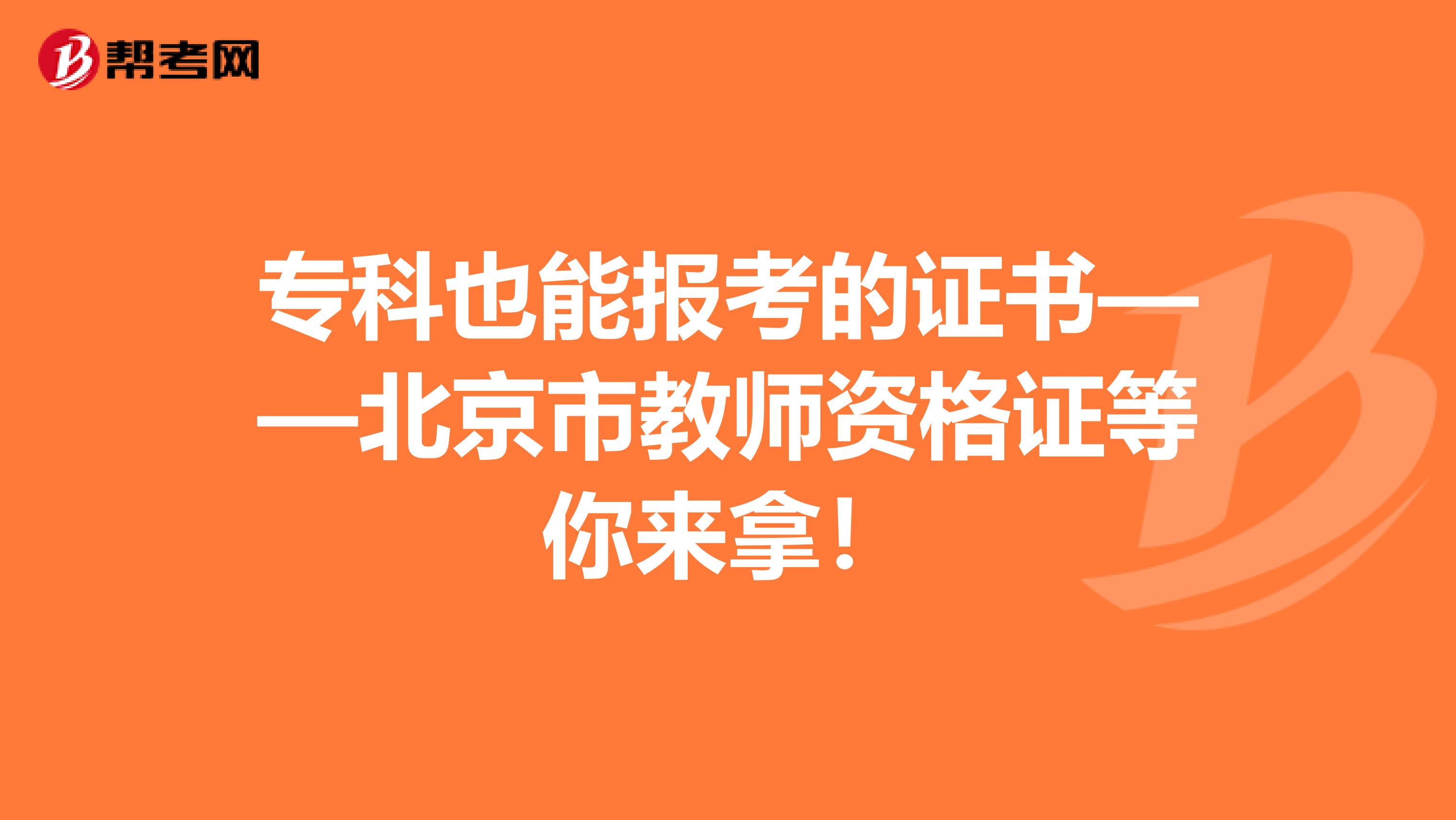 专科也能报考的证书——北京市教师资格证等你来拿！