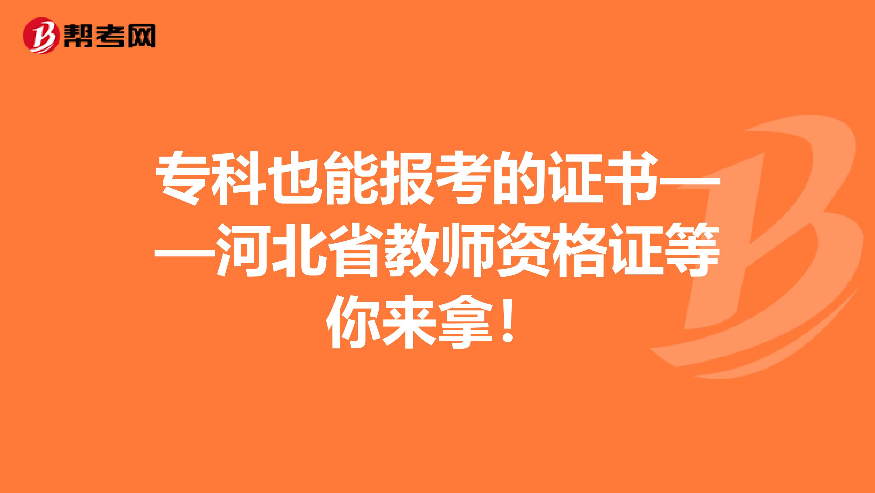 专科也能报考的证书——河北省教师资格证等你来拿！