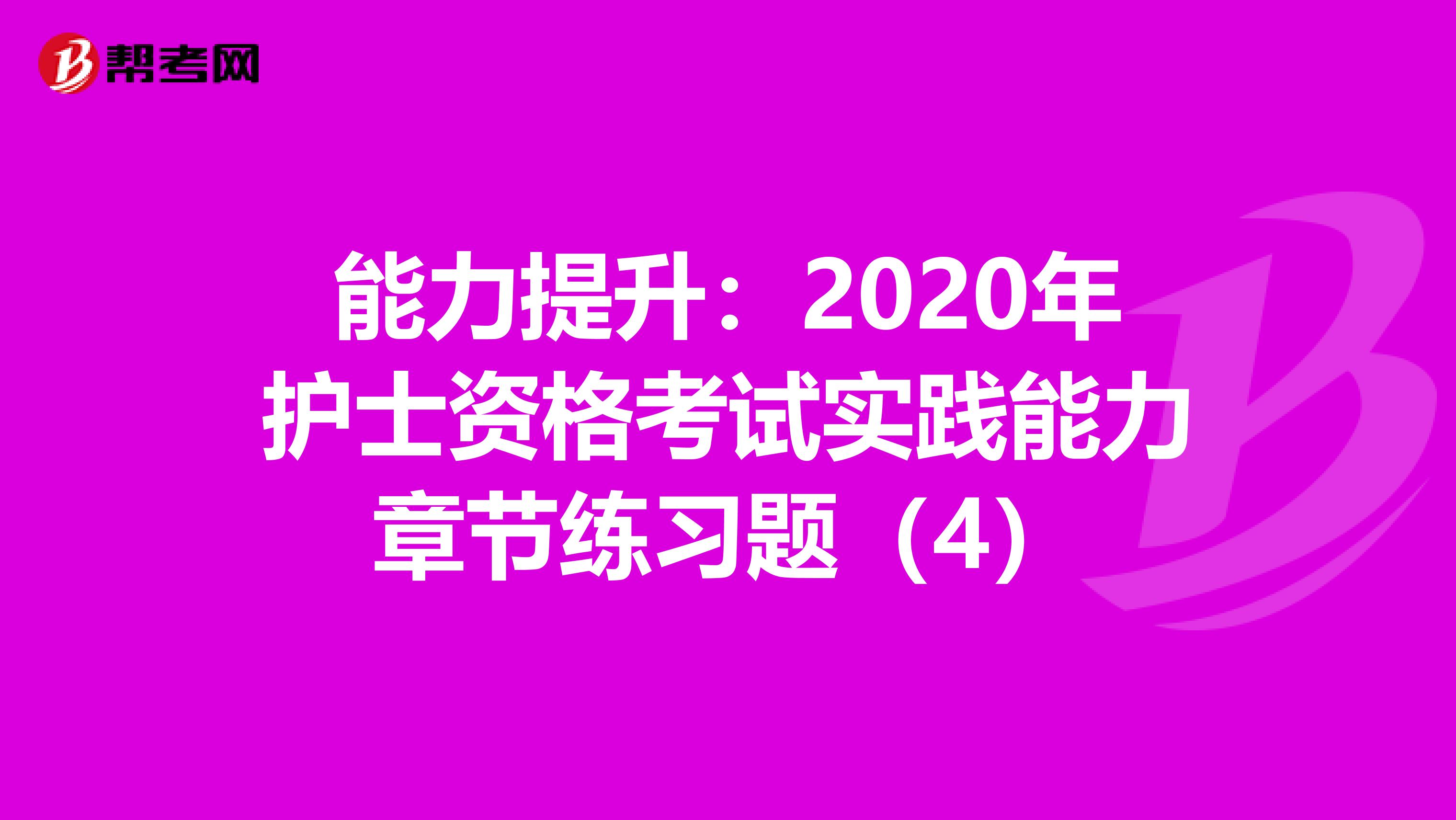 能力提升：2020年护士资格考试实践能力章节练习题（4）