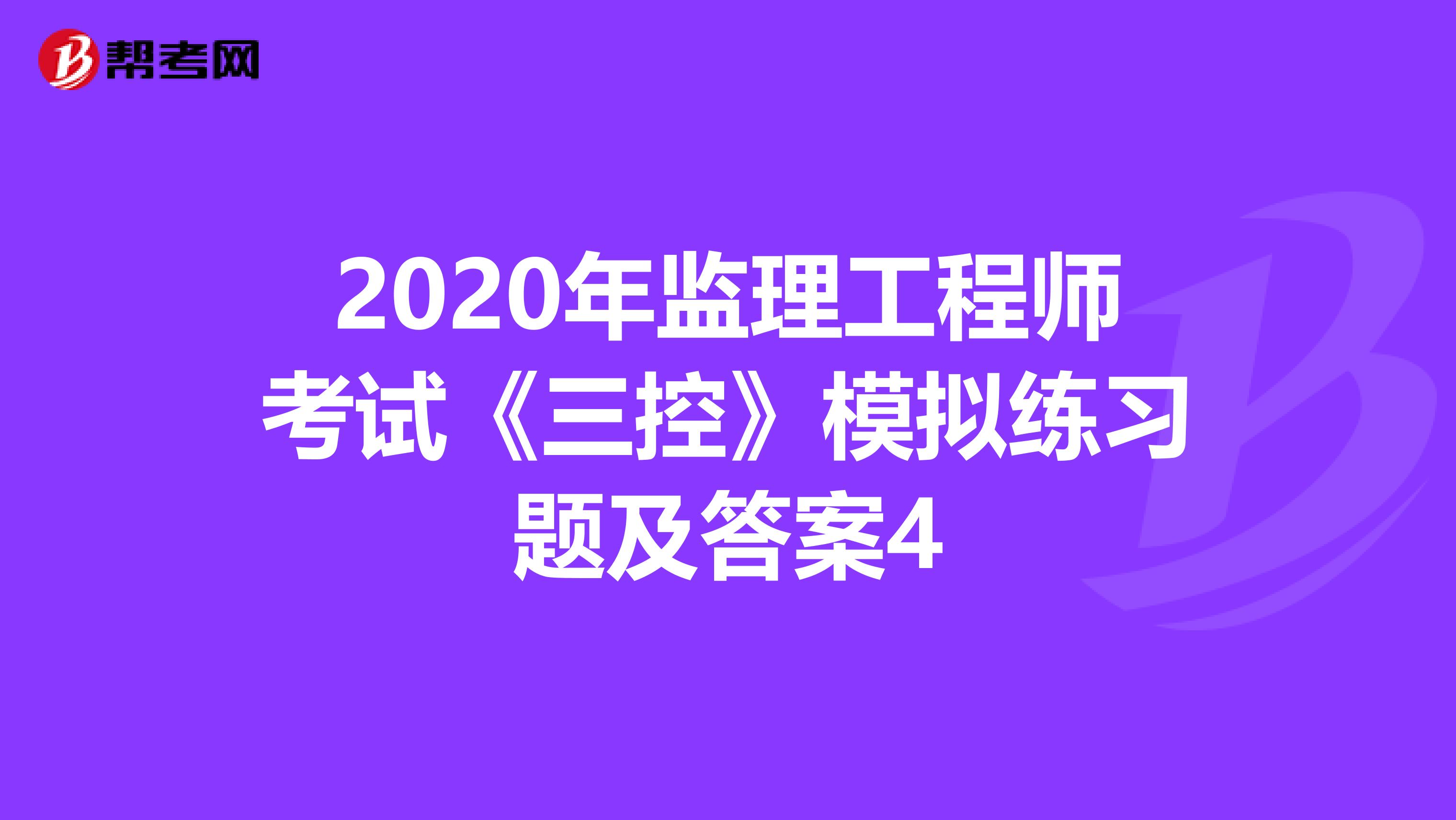 2020年监理工程师考试《三控》模拟练习题及答案4