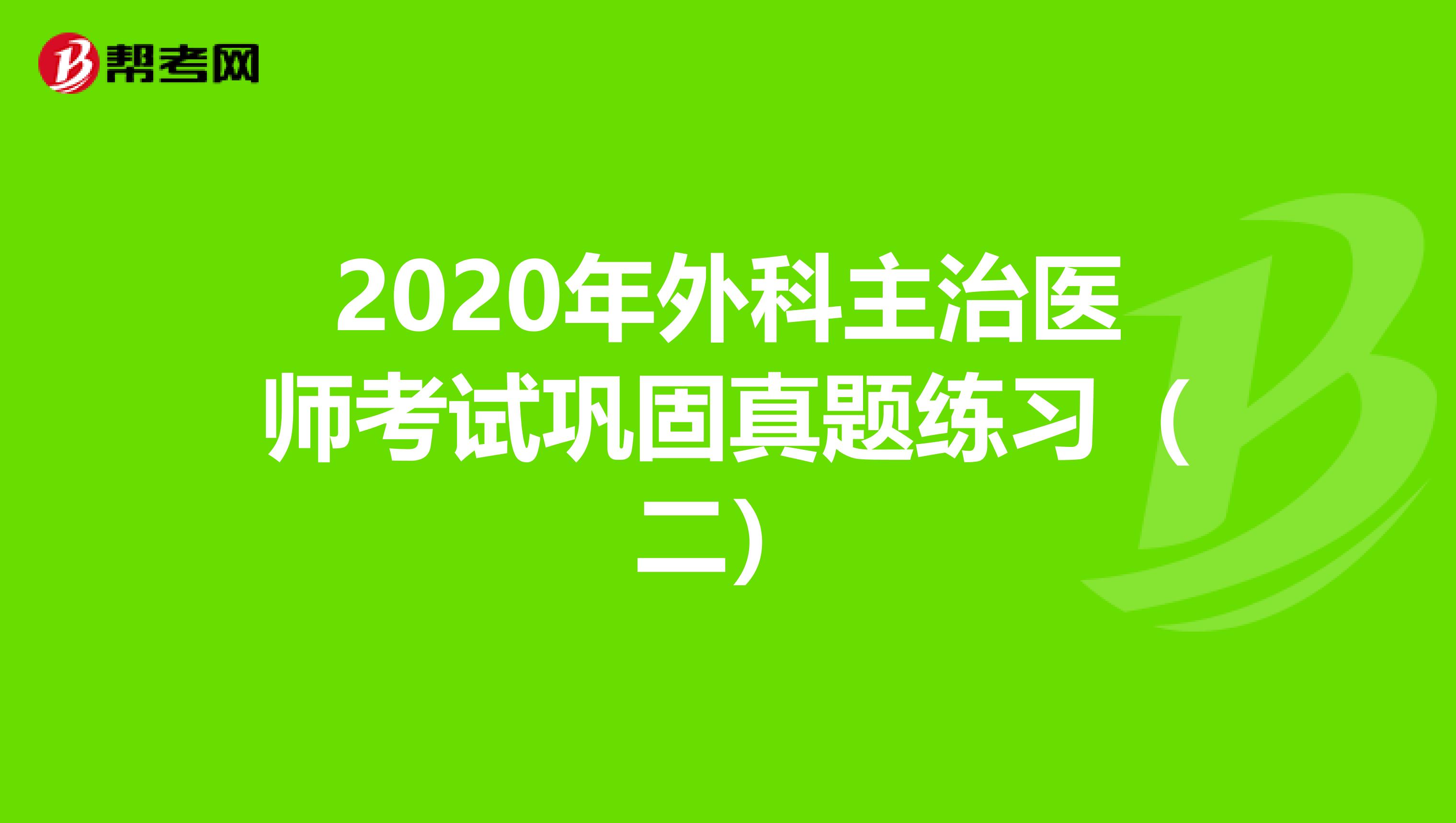 2020年外科主治医师考试巩固真题练习（二）