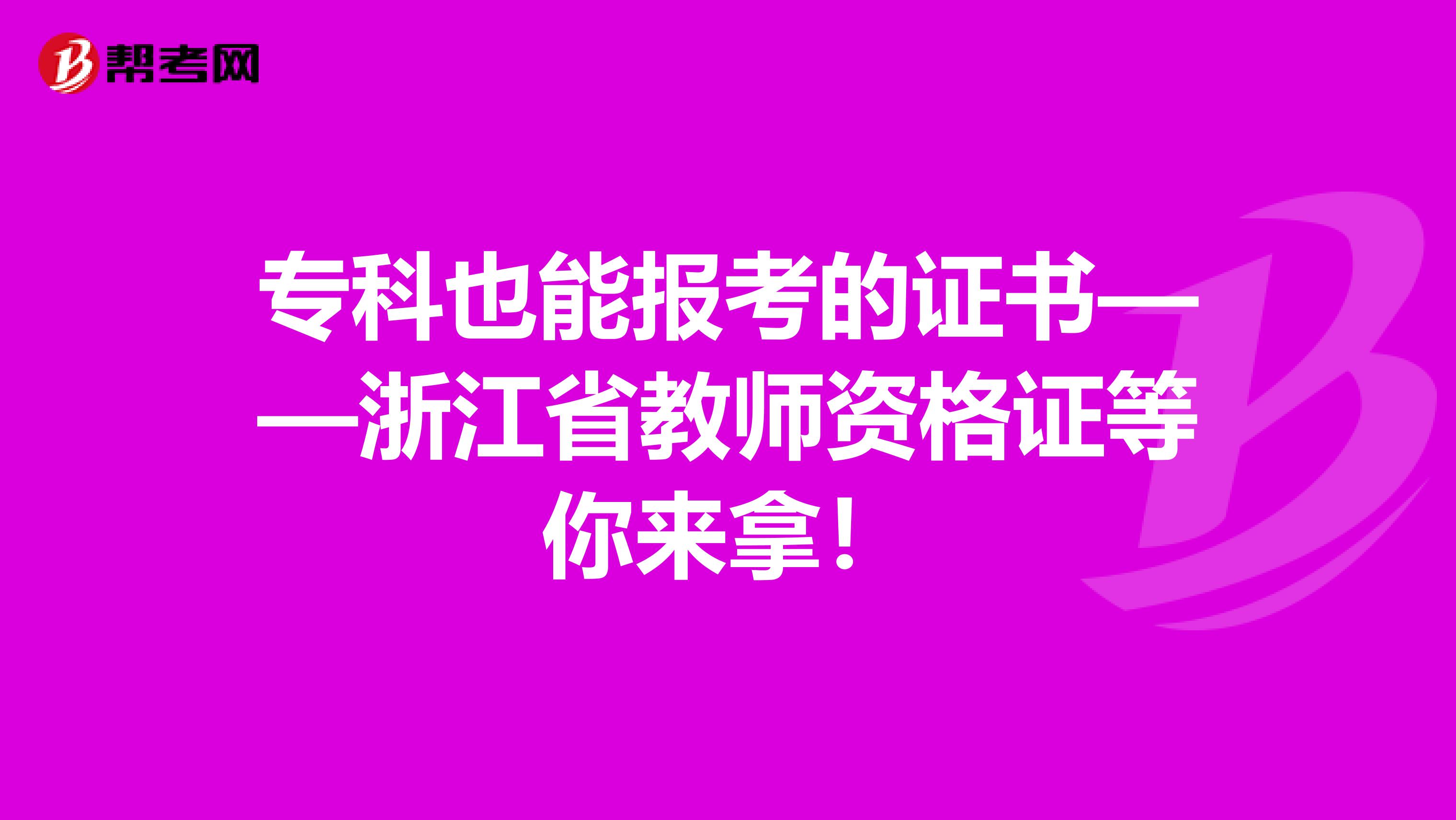 专科也能报考的证书——浙江省教师资格证等你来拿！