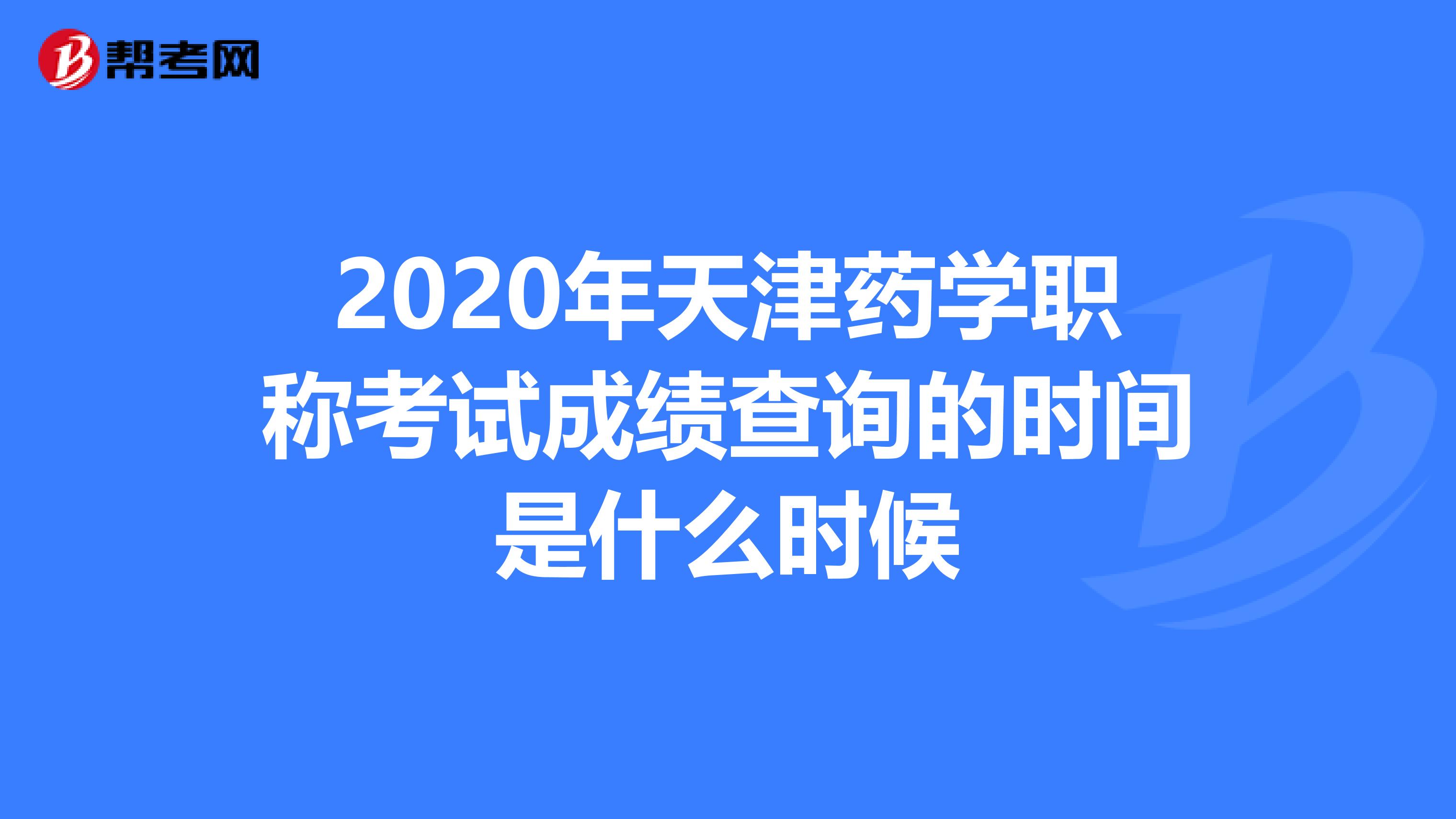 2020年天津药学职称考试成绩查询的时间是什么时候