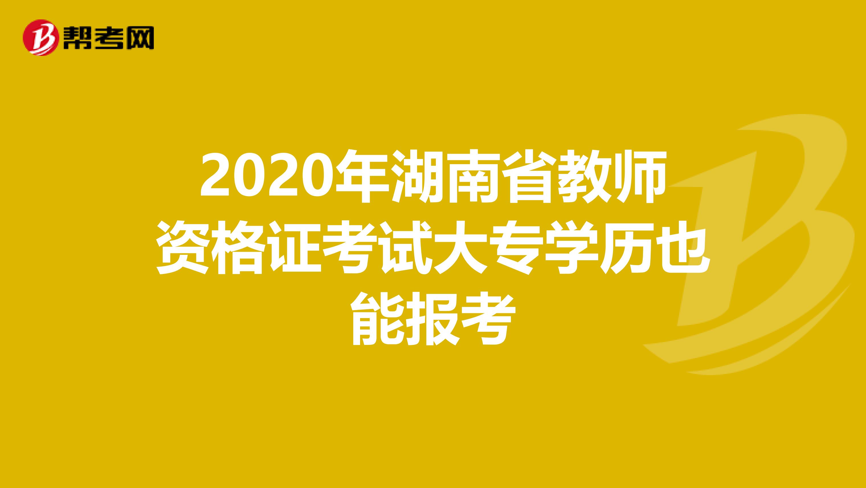 2020年湖南省教师资格证考试大专学历也能报考