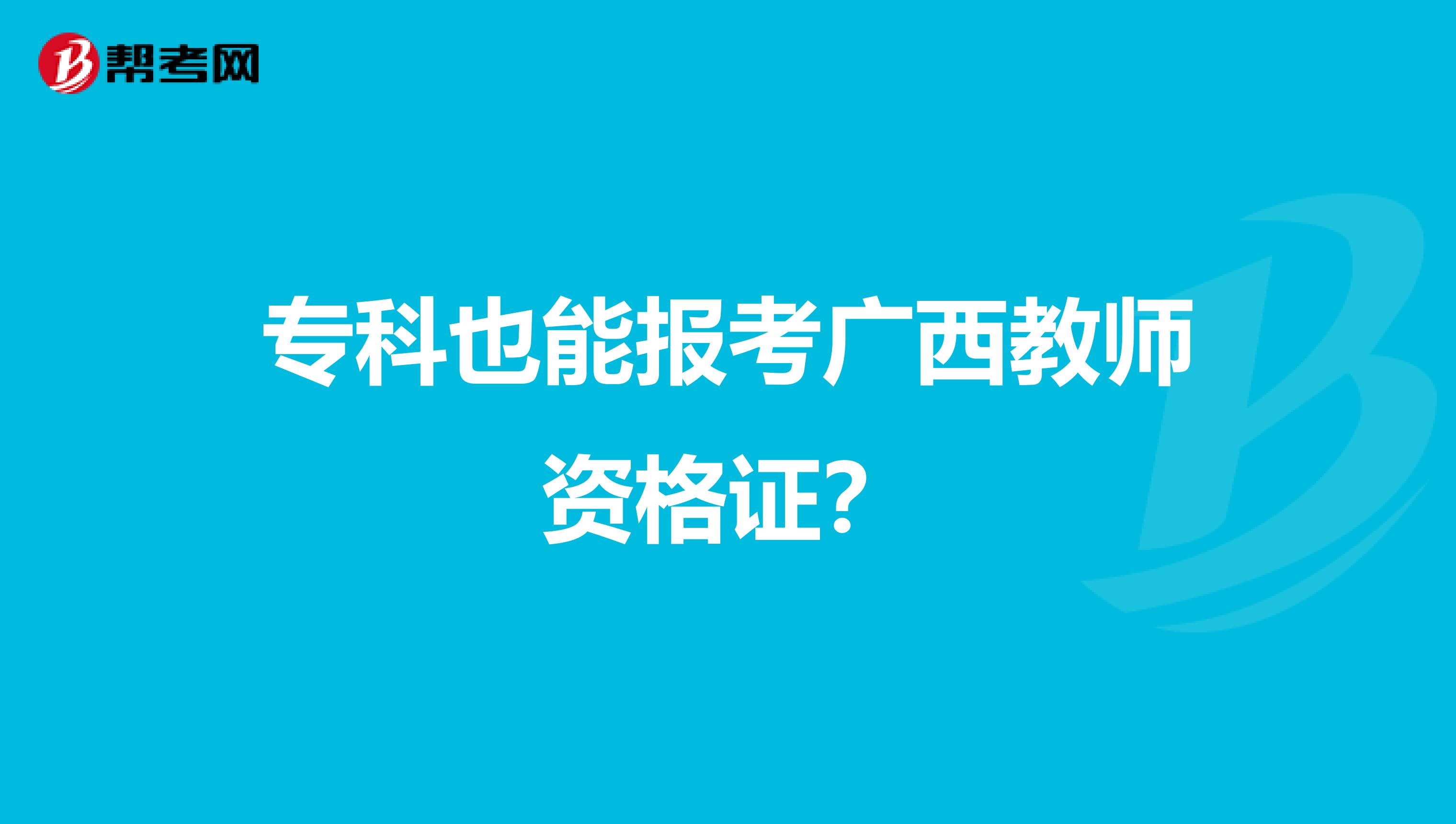 专科也能报考广西教师资格证？