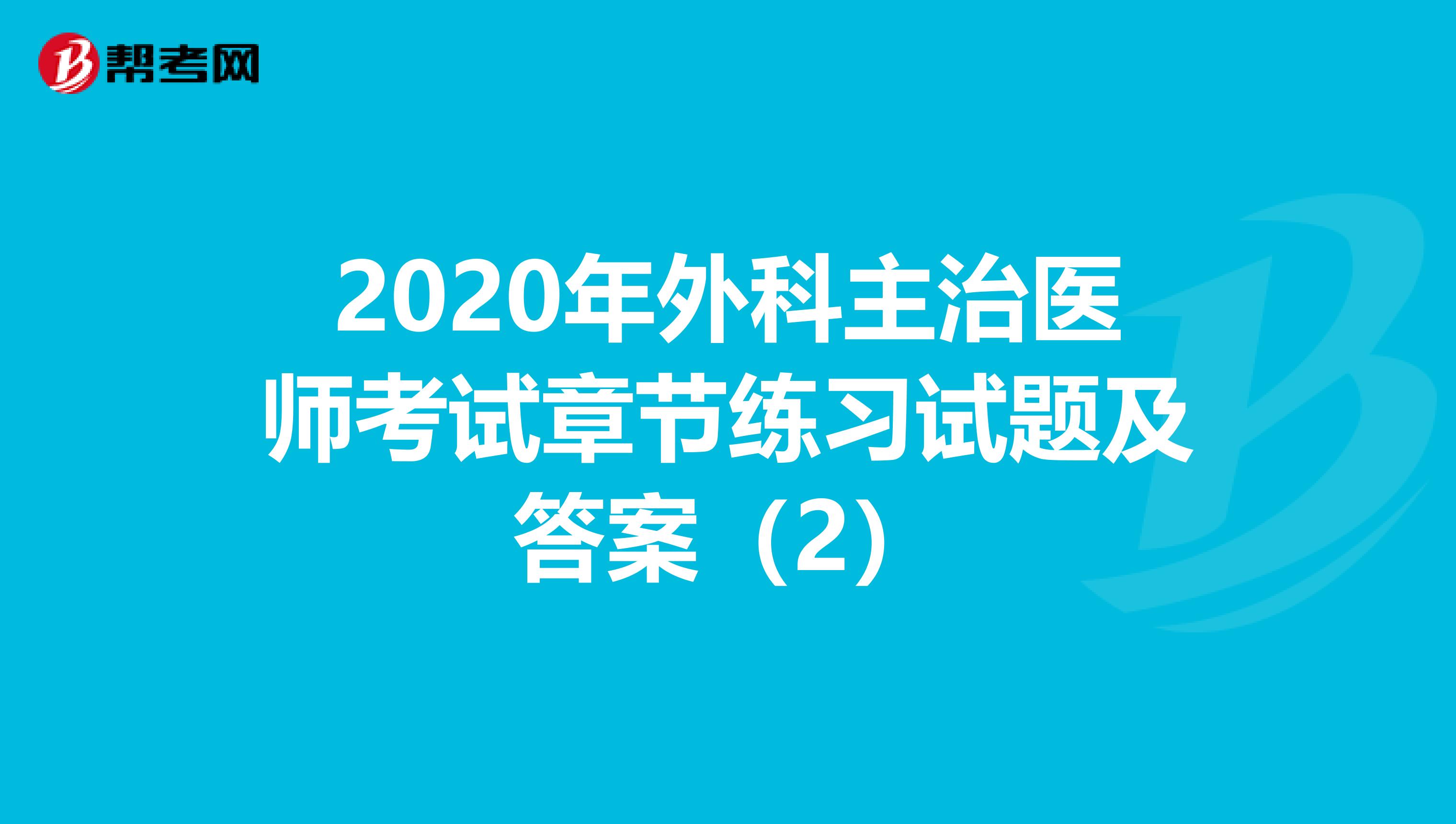 2020年外科主治医师考试章节练习试题及答案（2）