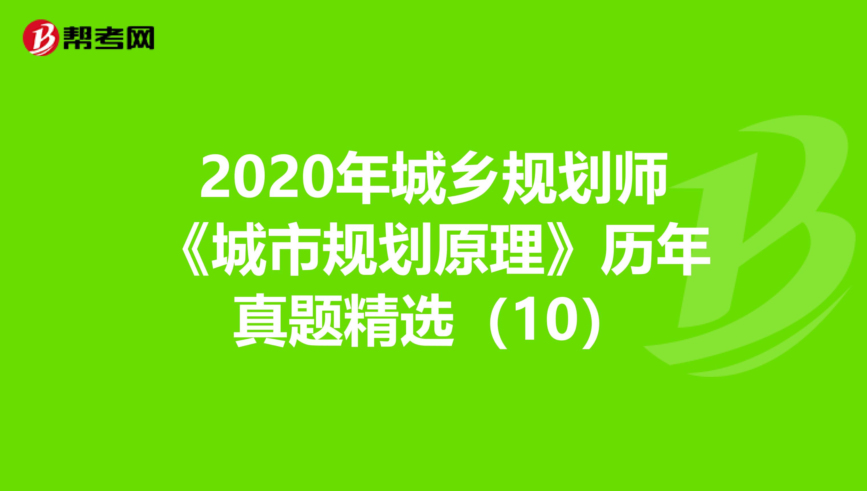 2020年城乡规划师《城市规划原理》历年真题精选（10）
