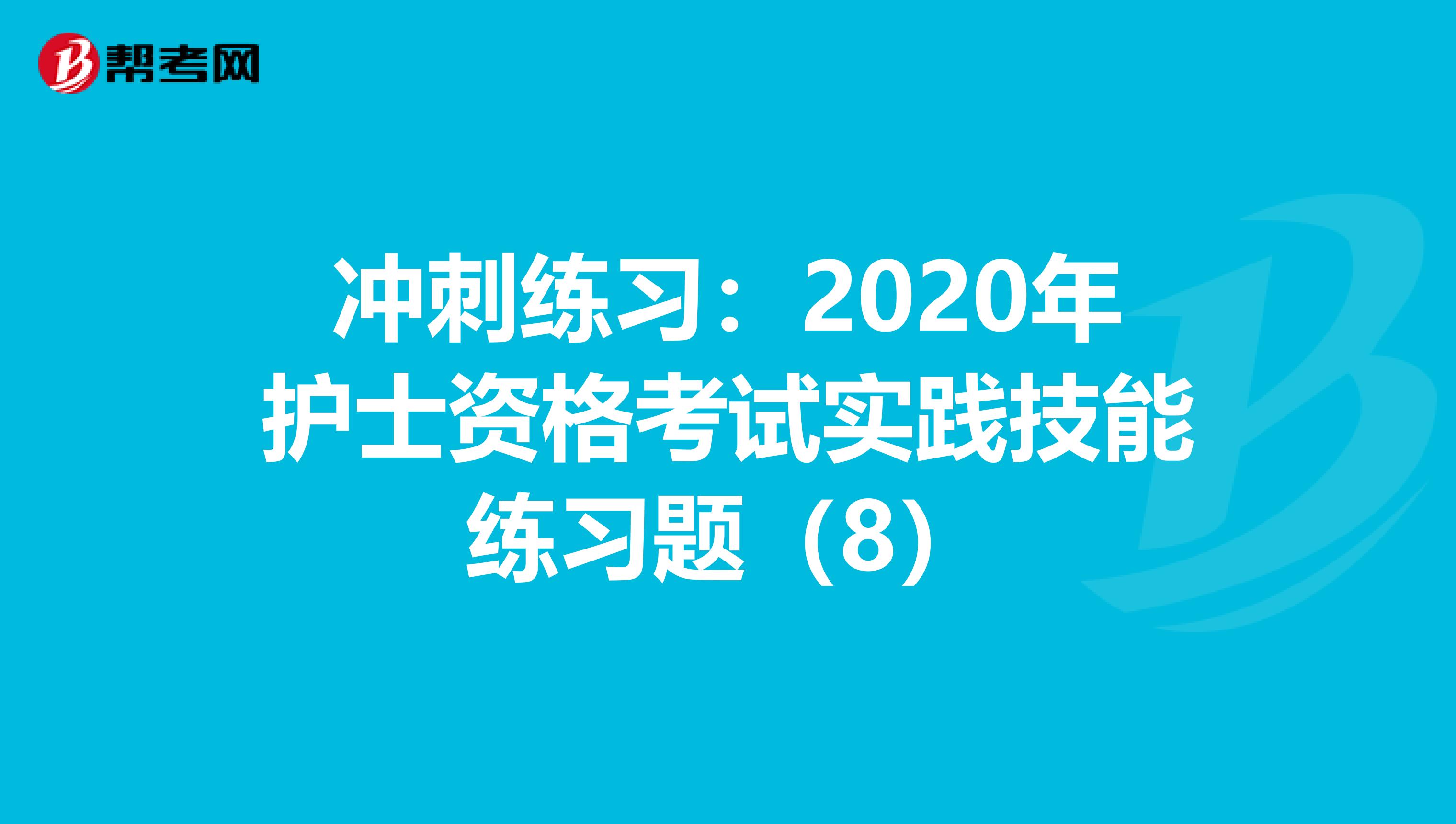 冲刺练习：2020年护士资格考试实践技能练习题（8）