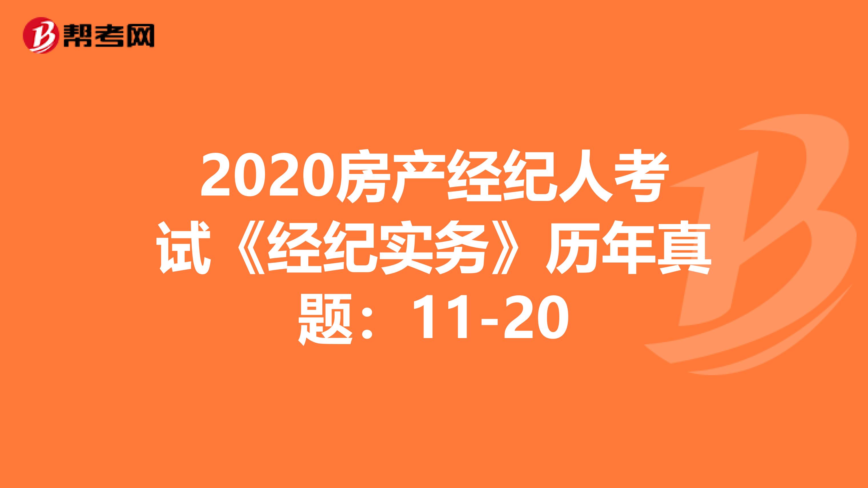 2020房产经纪人考试《经纪实务》历年真题：11-20