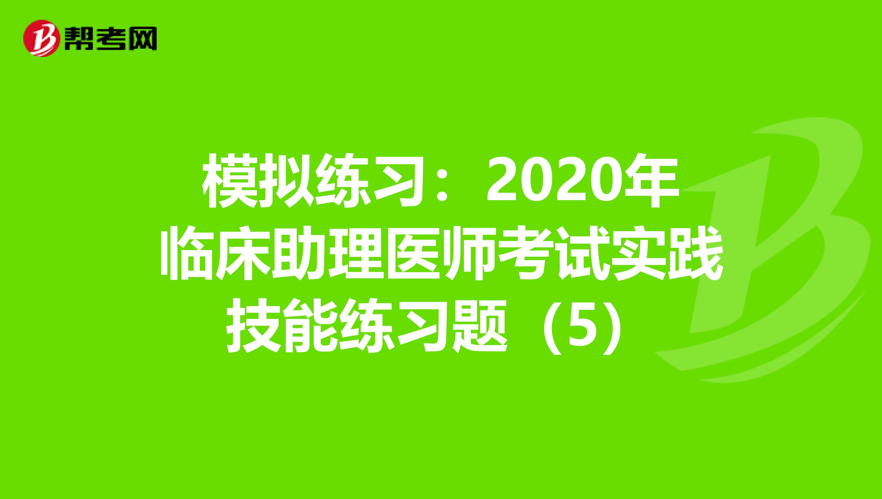 模擬練習：2020年臨床助理醫師考試實踐技能練習題（5）