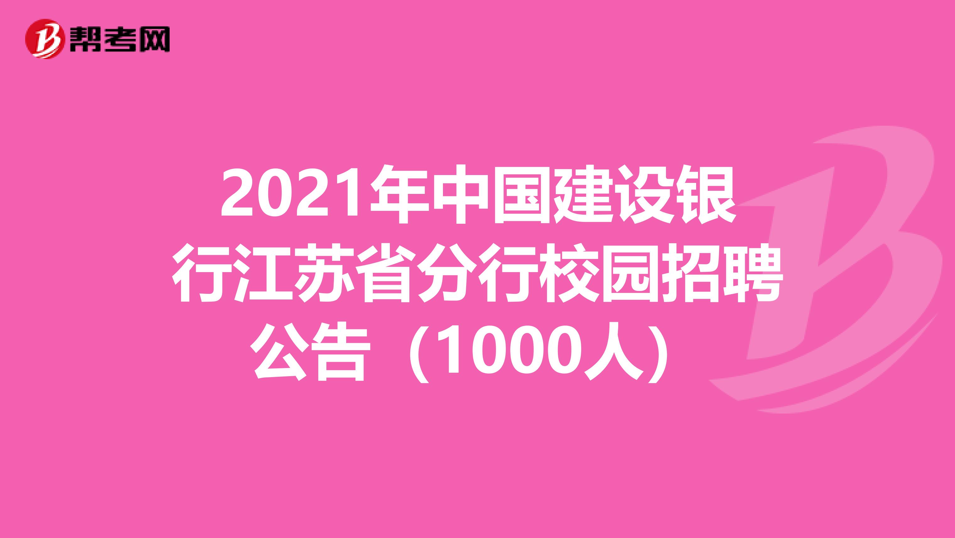 2021年中国建设银行江苏省分行校园招聘公告（1000人）