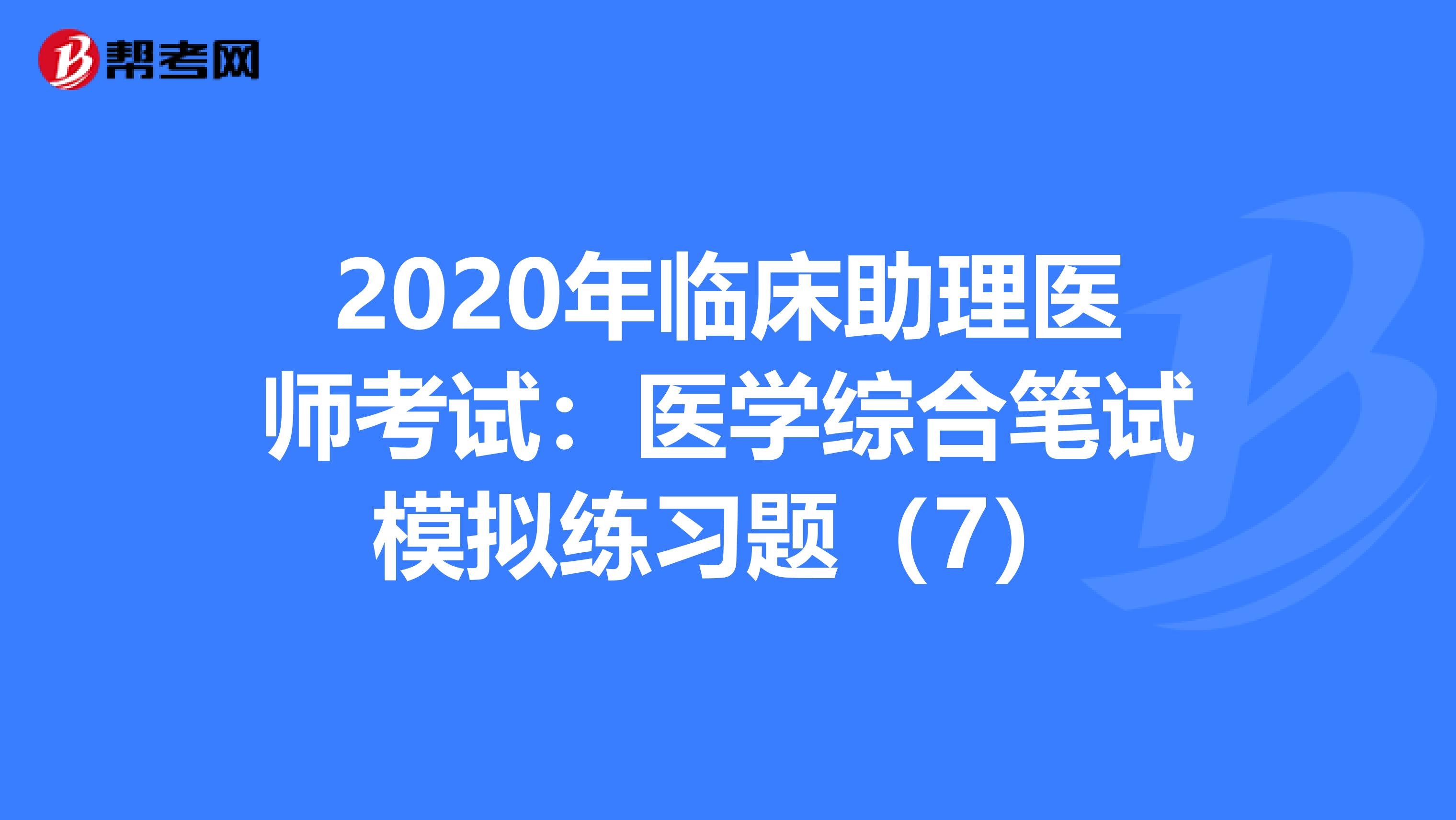 2020年臨床助理醫師考試：醫學綜合筆試模擬練習題（7）