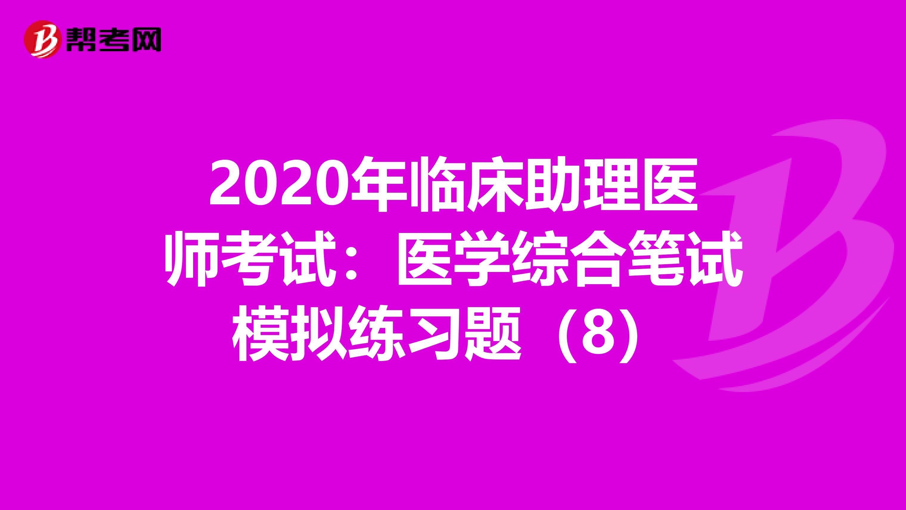 2020年臨床助理醫師考試：醫學綜合筆試模擬練習題（8）