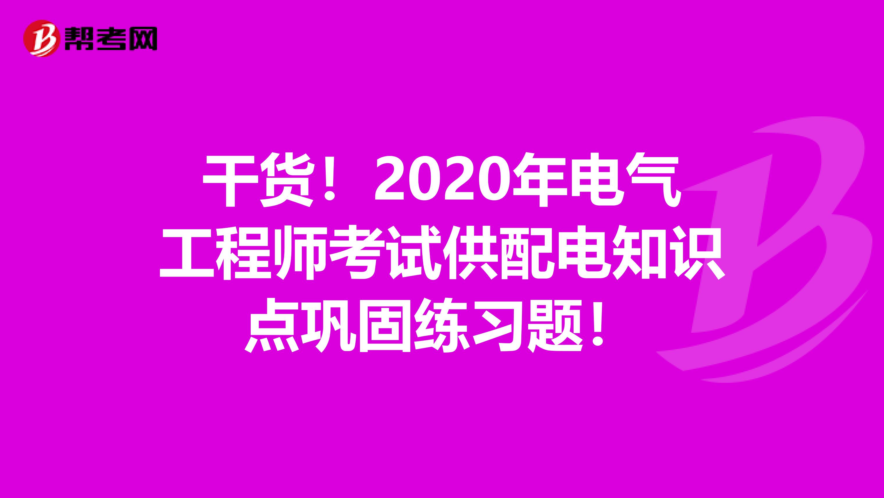 干货！2020年电气工程师考试供配电知识点巩固练习题！