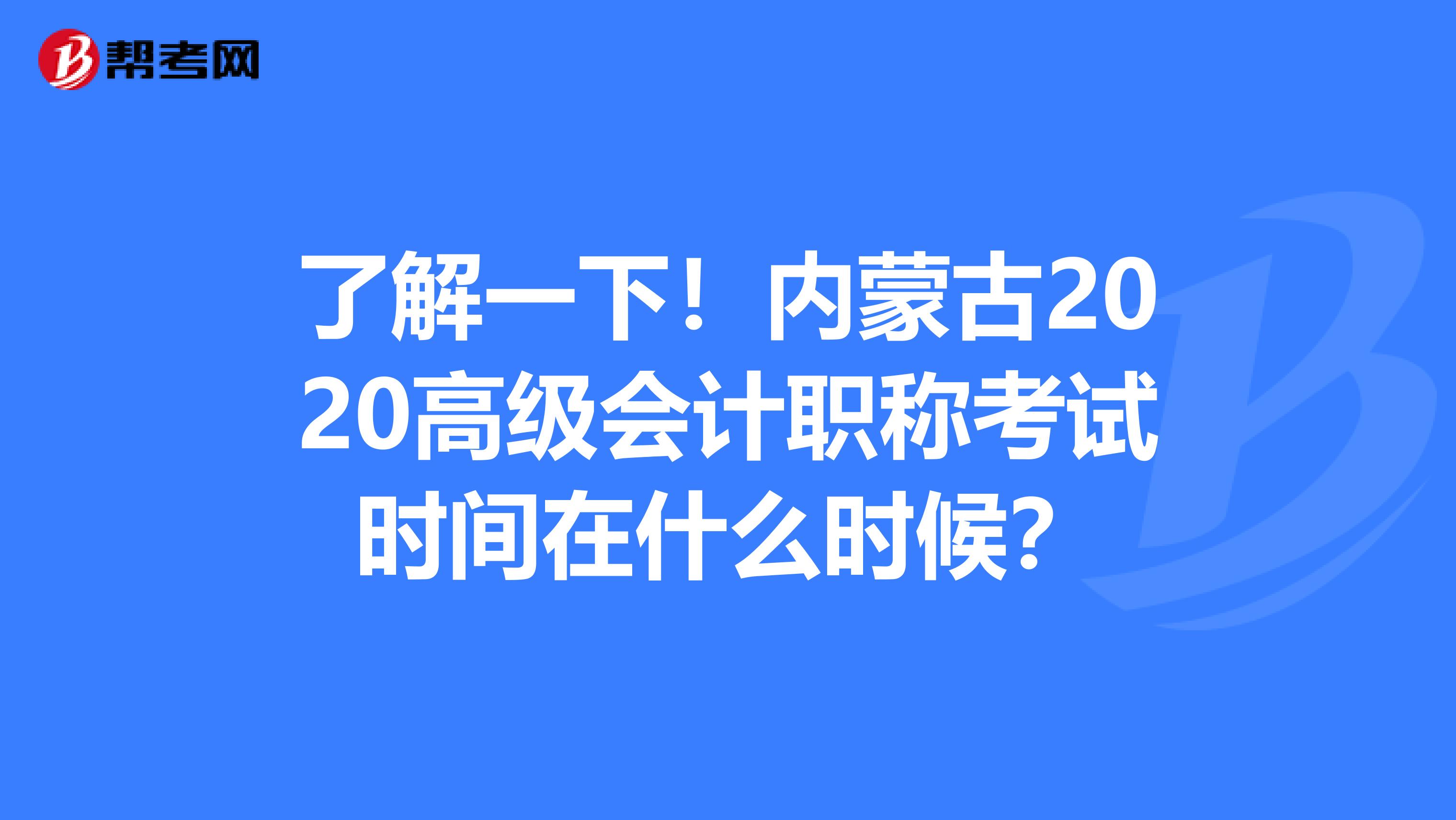 了解一下！内蒙古2020高级会计职称考试时间在什么时候？