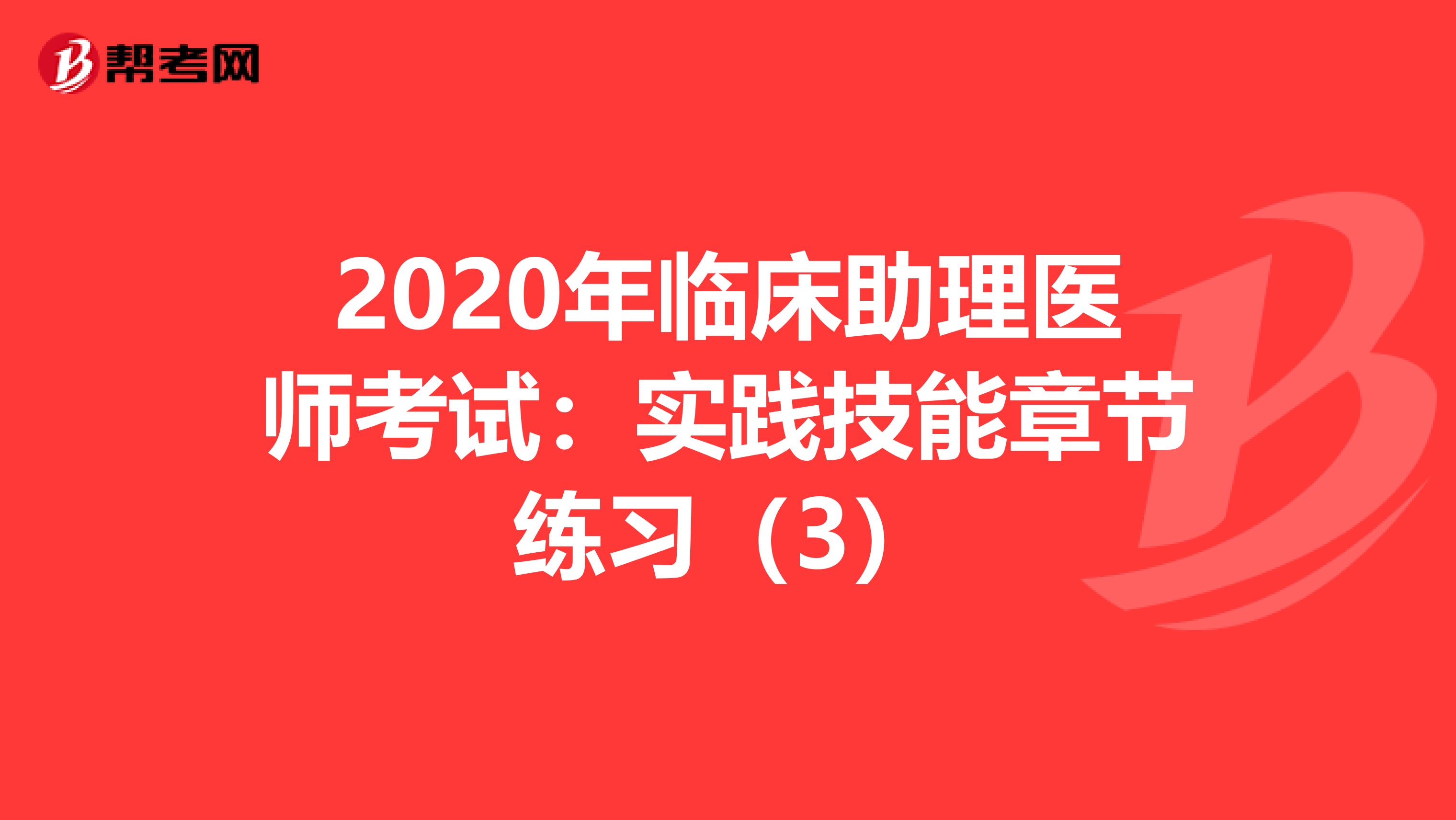 2020年临床助理医师考试：实践技能章节练习（3）