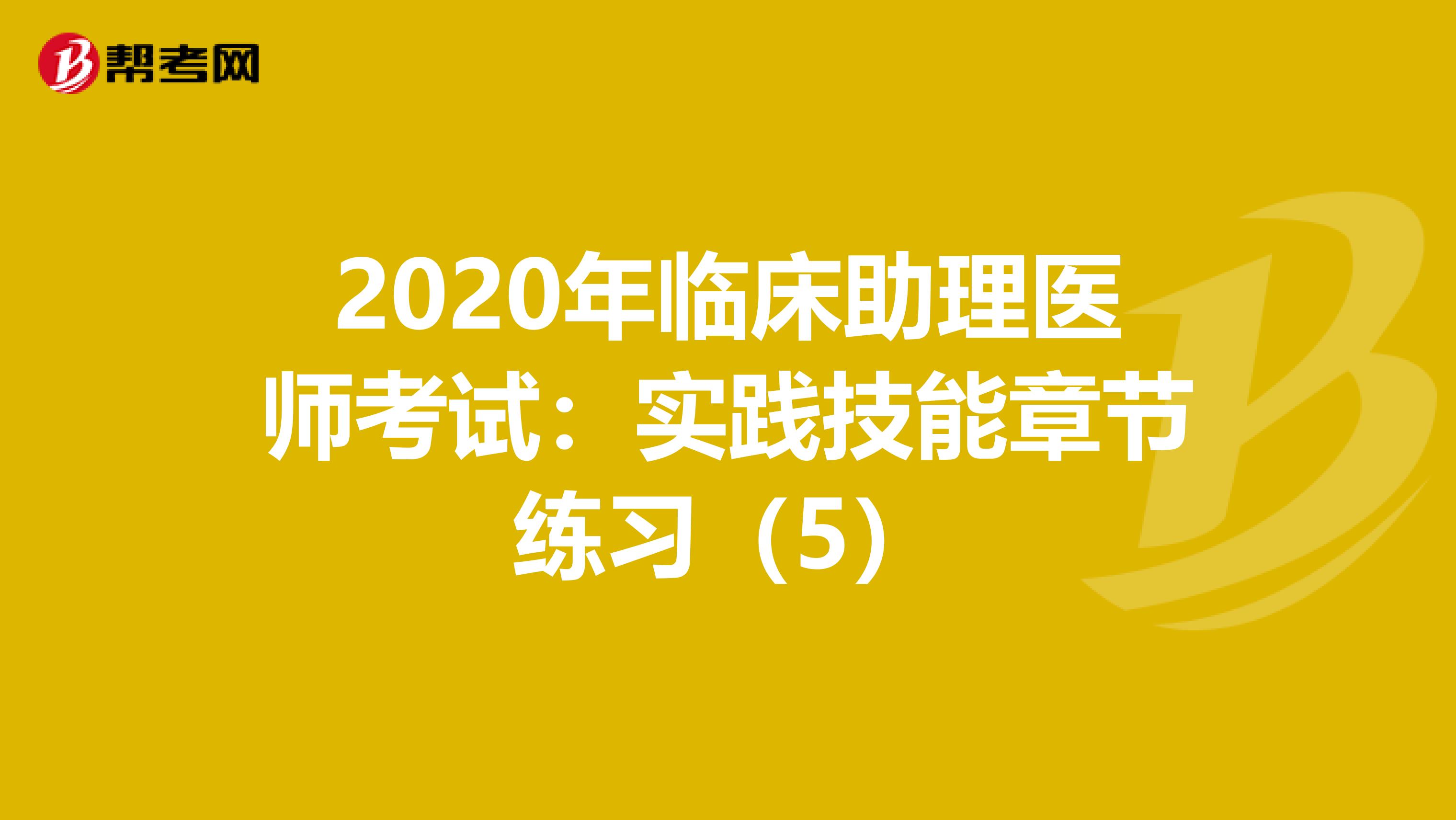 2020年临床助理医师考试：实践技能章节练习（5）
