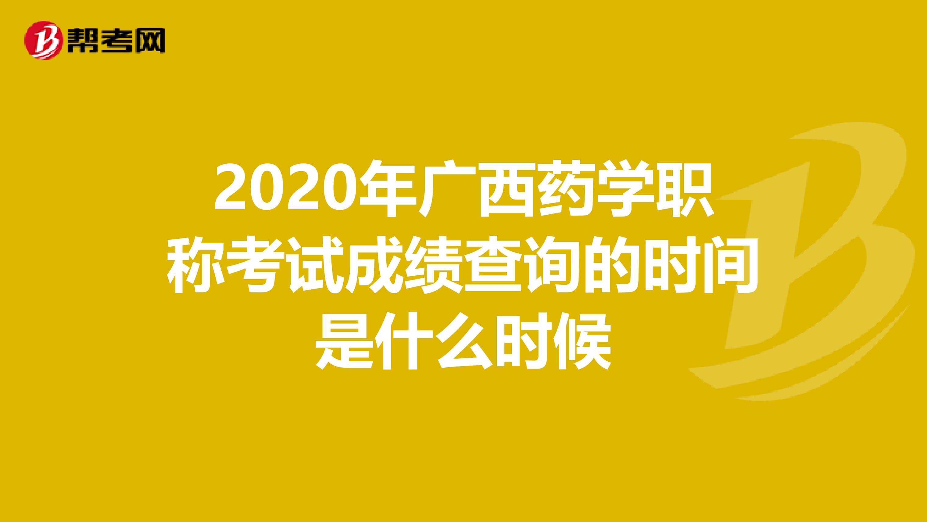 2020年广西药学职称考试成绩查询的时间是什么时候