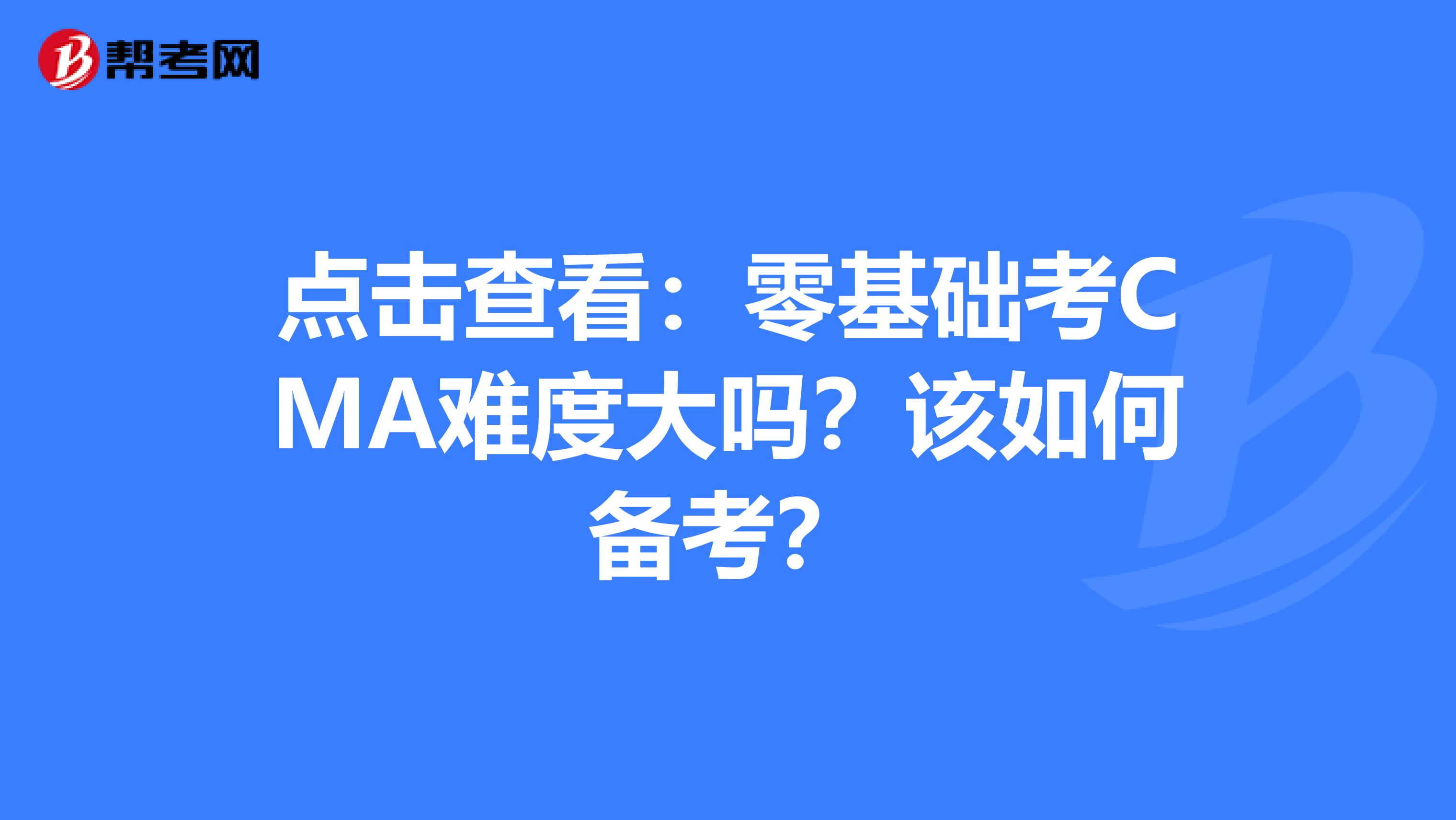 點擊查看：零基礎考CMA難度大嗎？該如何備考？