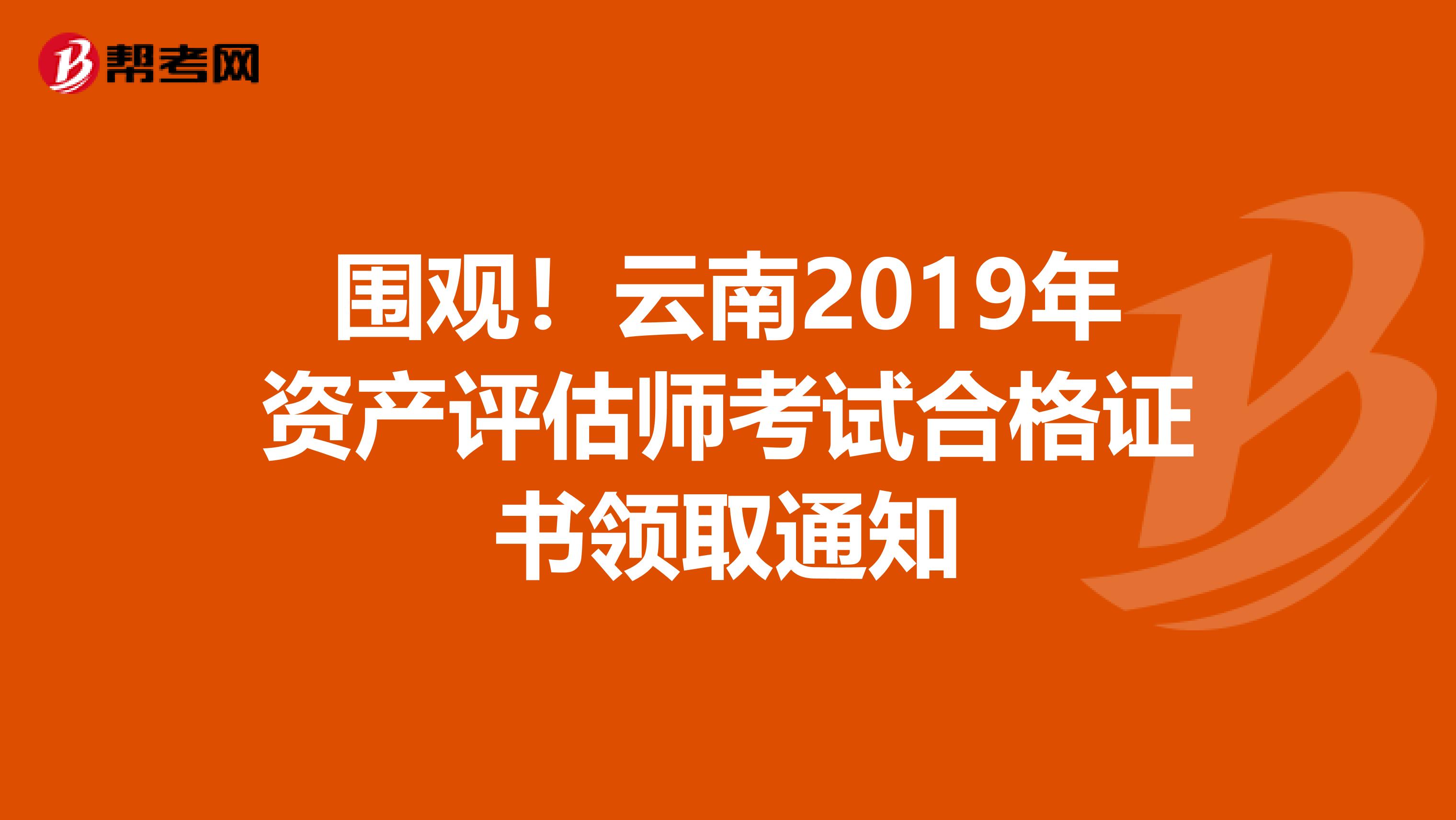 围观！云南2019年资产评估师考试合格证书领取通知