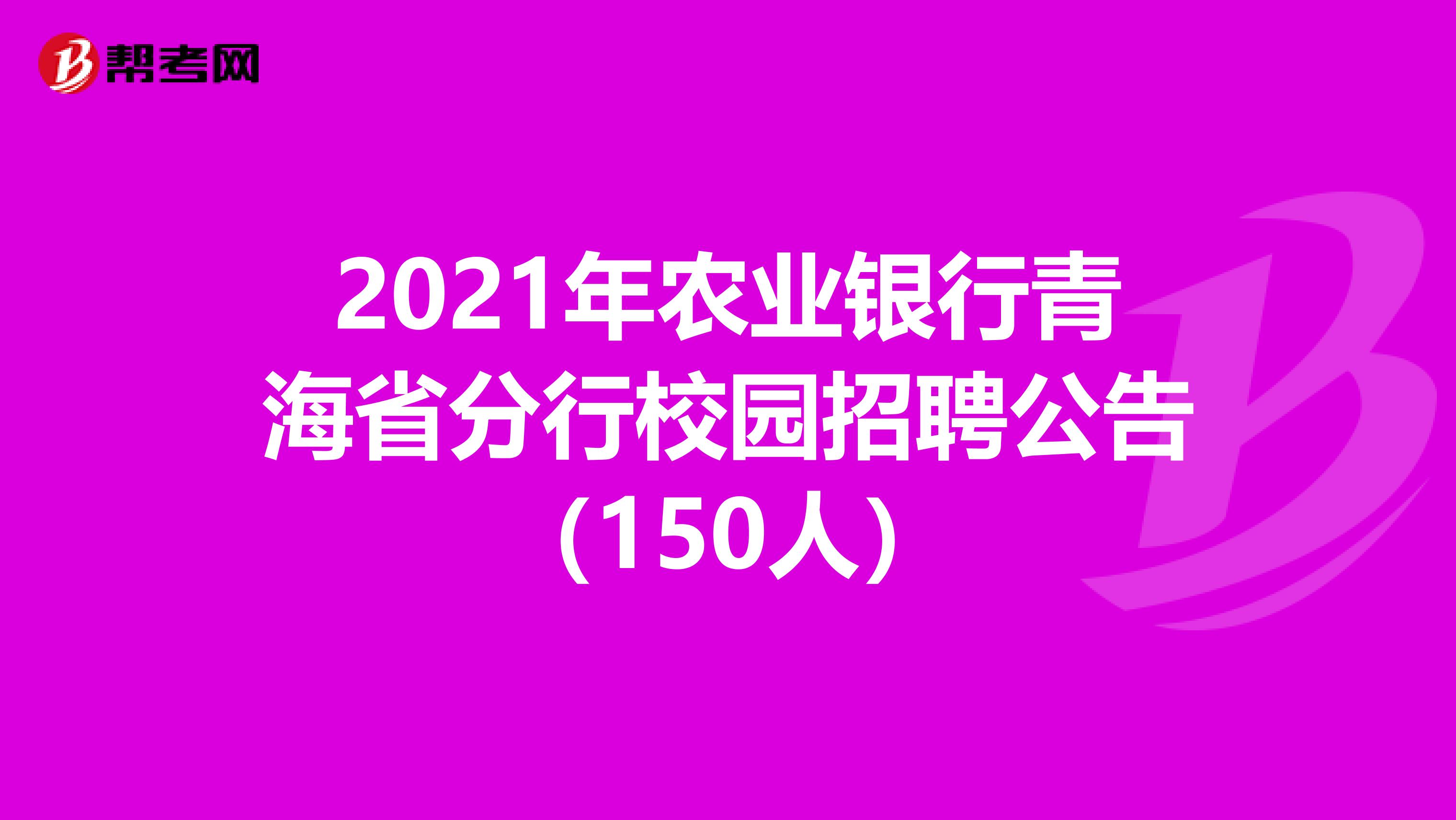 2021年农业银行青海省分行校园招聘公告（150人）