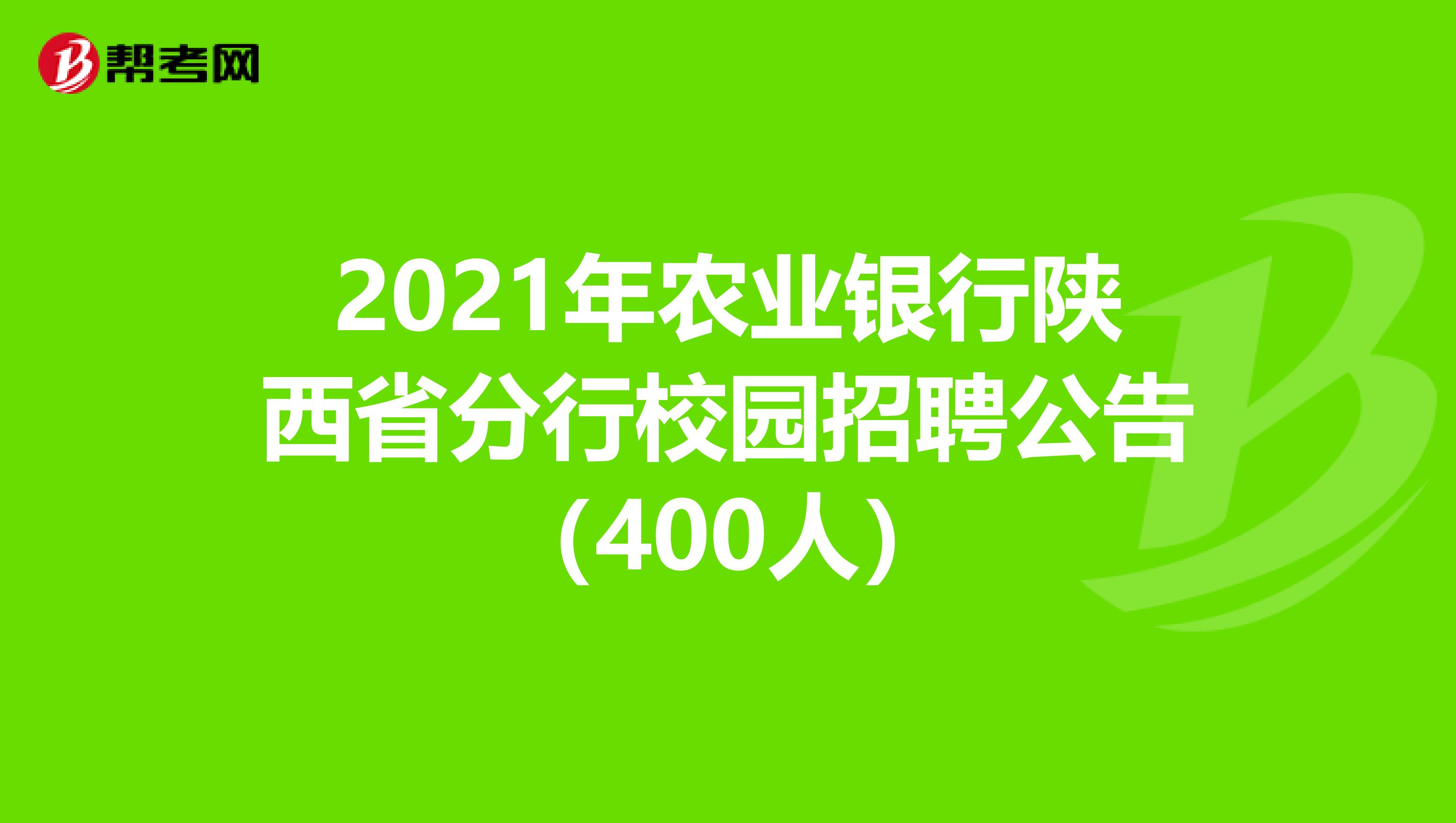 2021年农业银行陕西省分行校园招聘公告（400人）