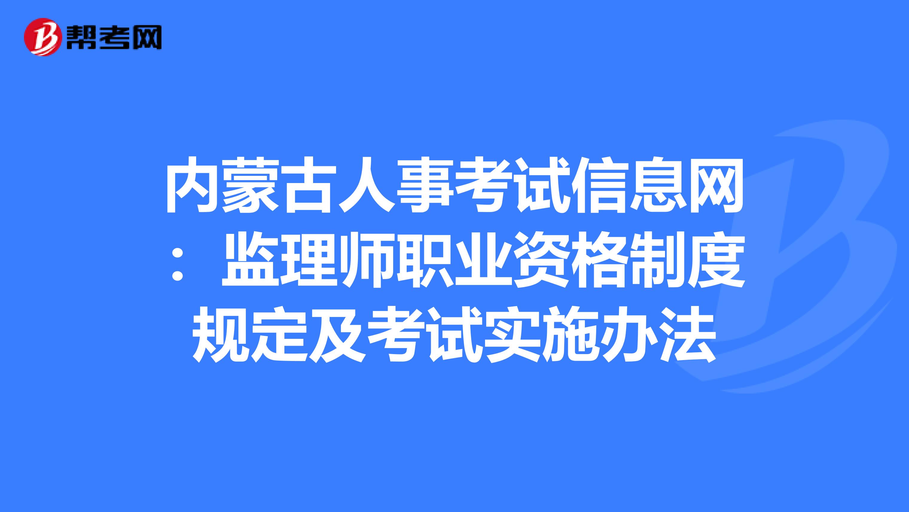 内蒙古人事考试信息网：监理师职业资格制度规定及考试实施办法