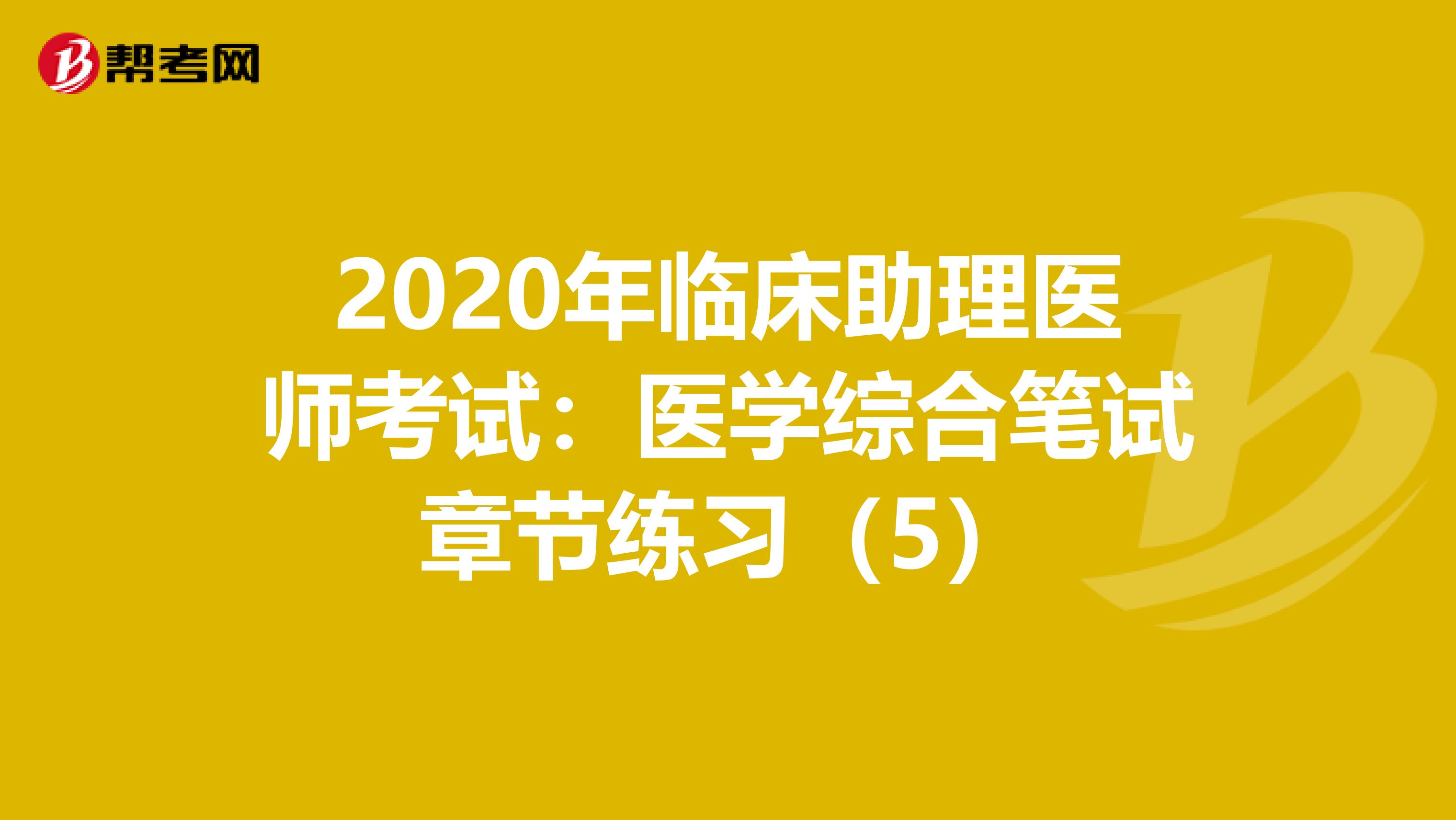 2020年临床助理医师考试：医学综合笔试章节练习（5）