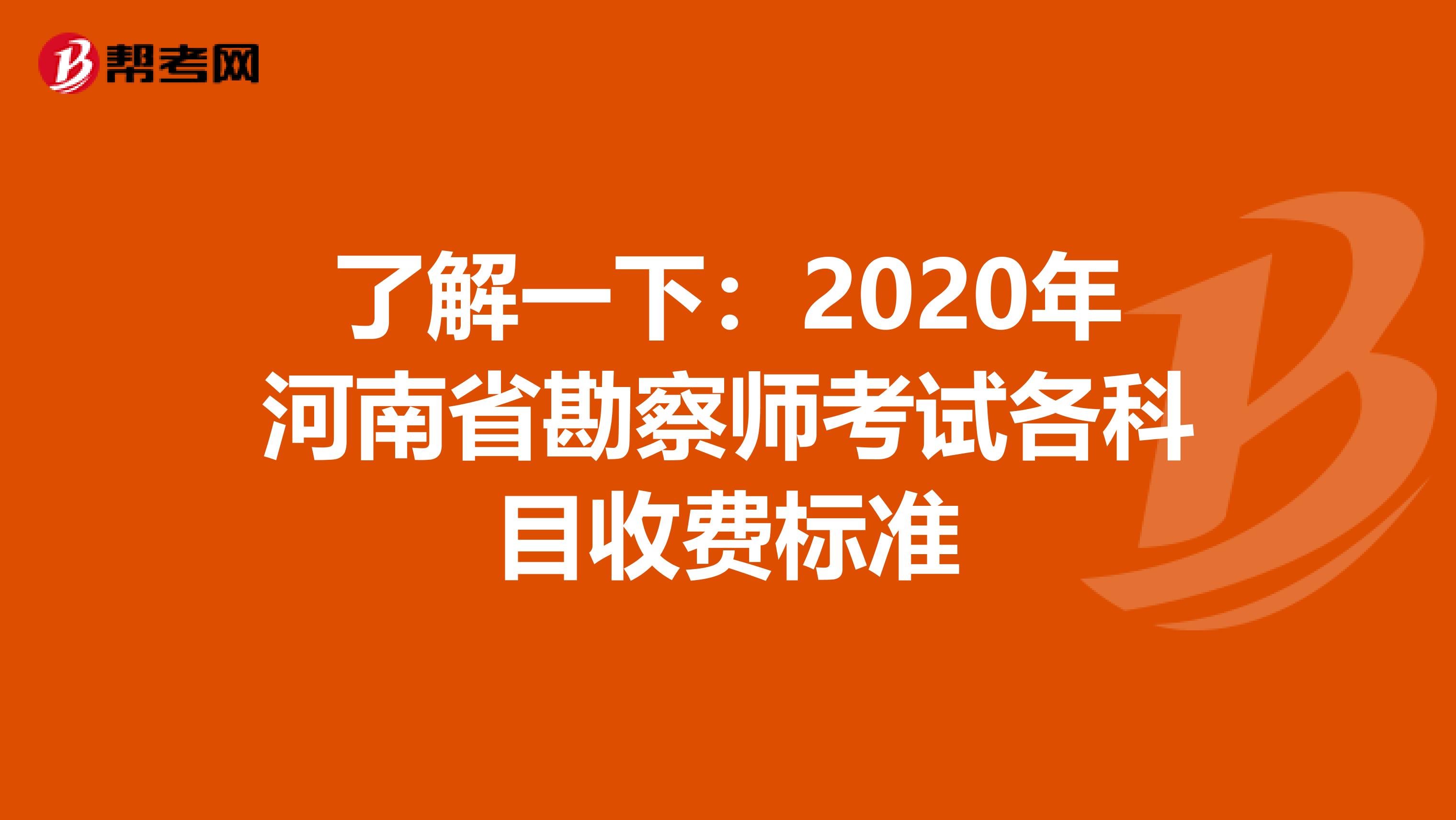 了解一下：2020年河南省勘察师考试各科目收费标准