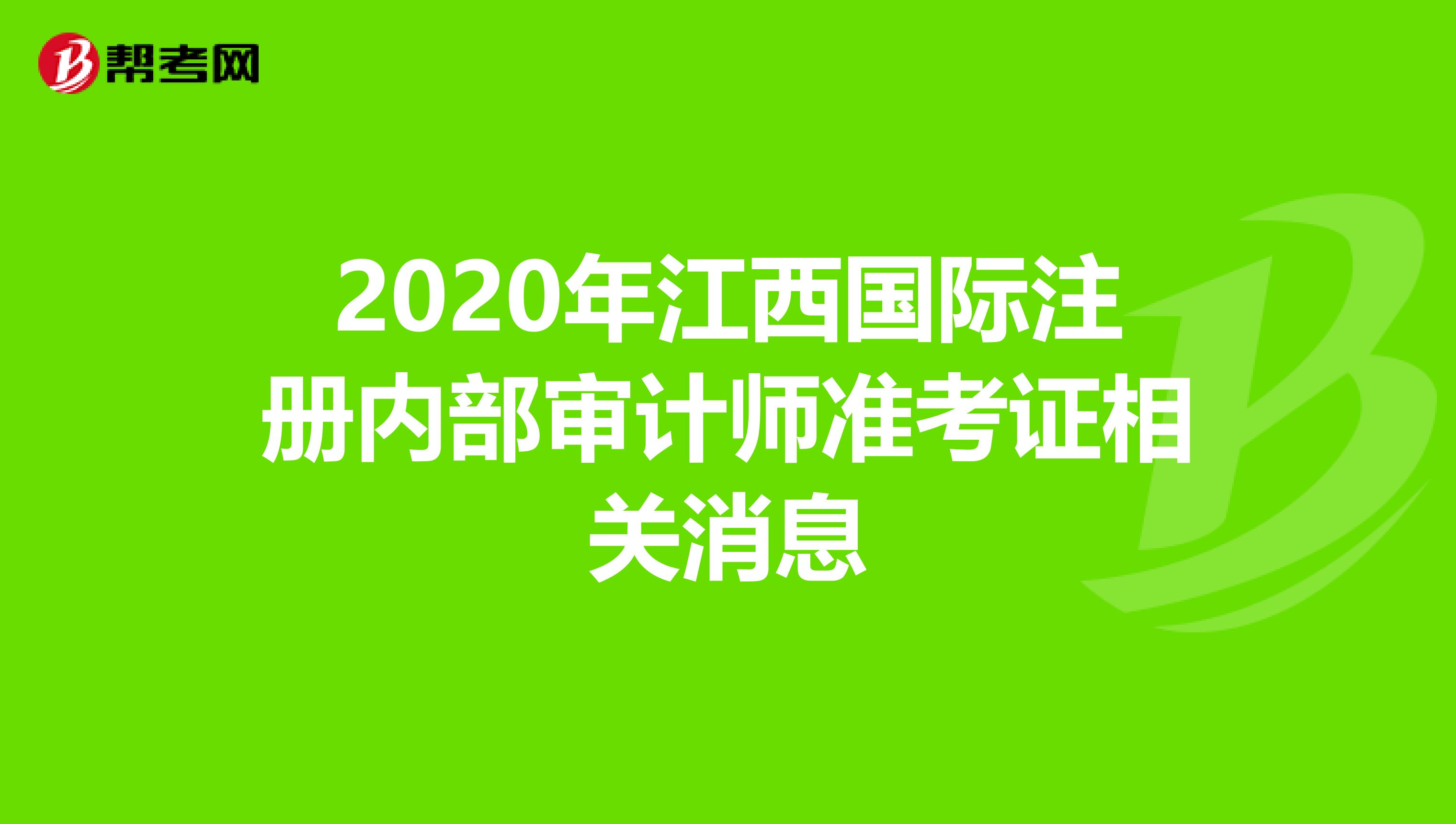2020年江西國(guó)際注冊(cè)內(nèi)部審計(jì)師準(zhǔn)考證相關(guān)消息