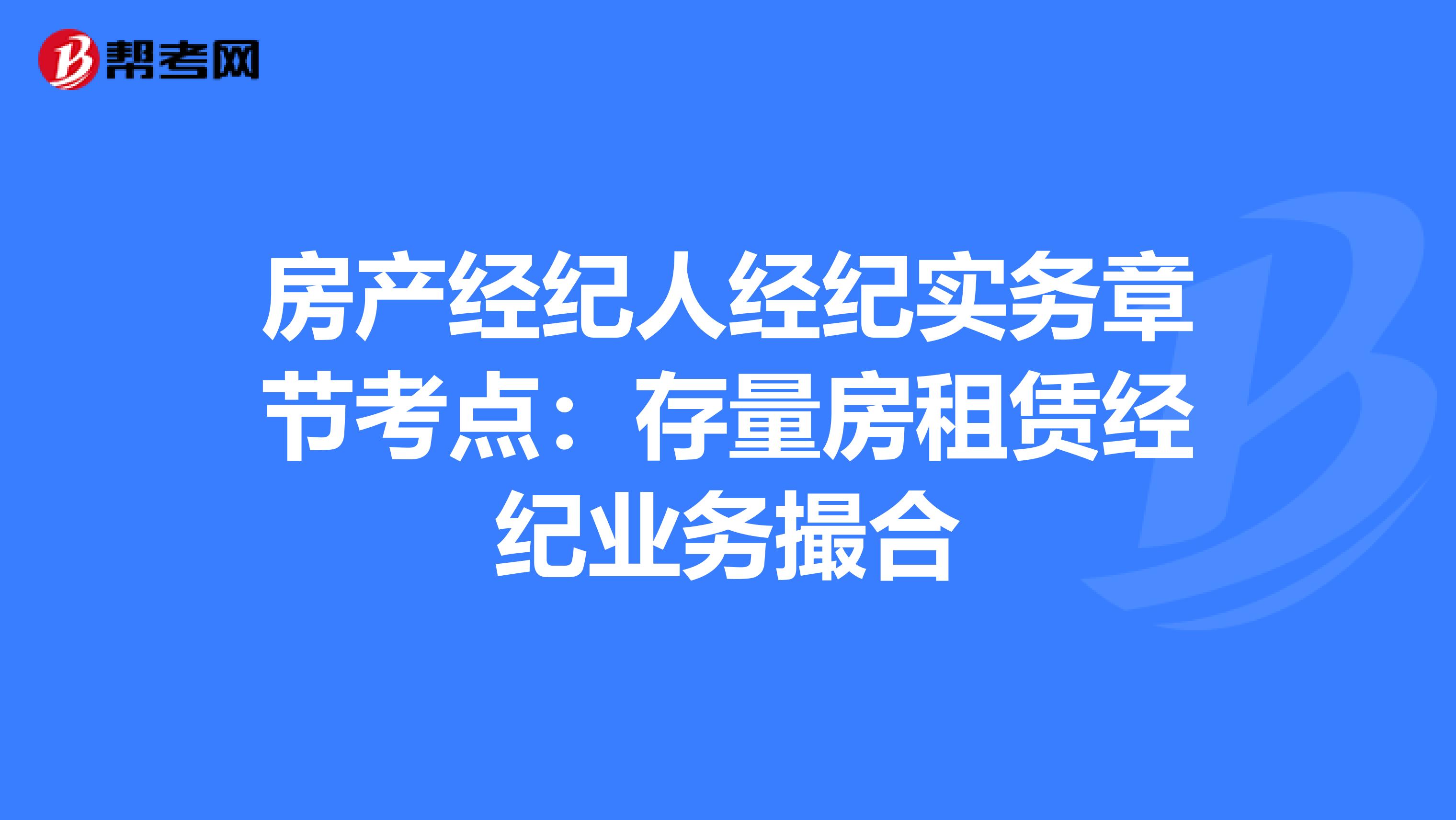 房产经纪人经纪实务章节考点：存量房租赁经纪业务撮合