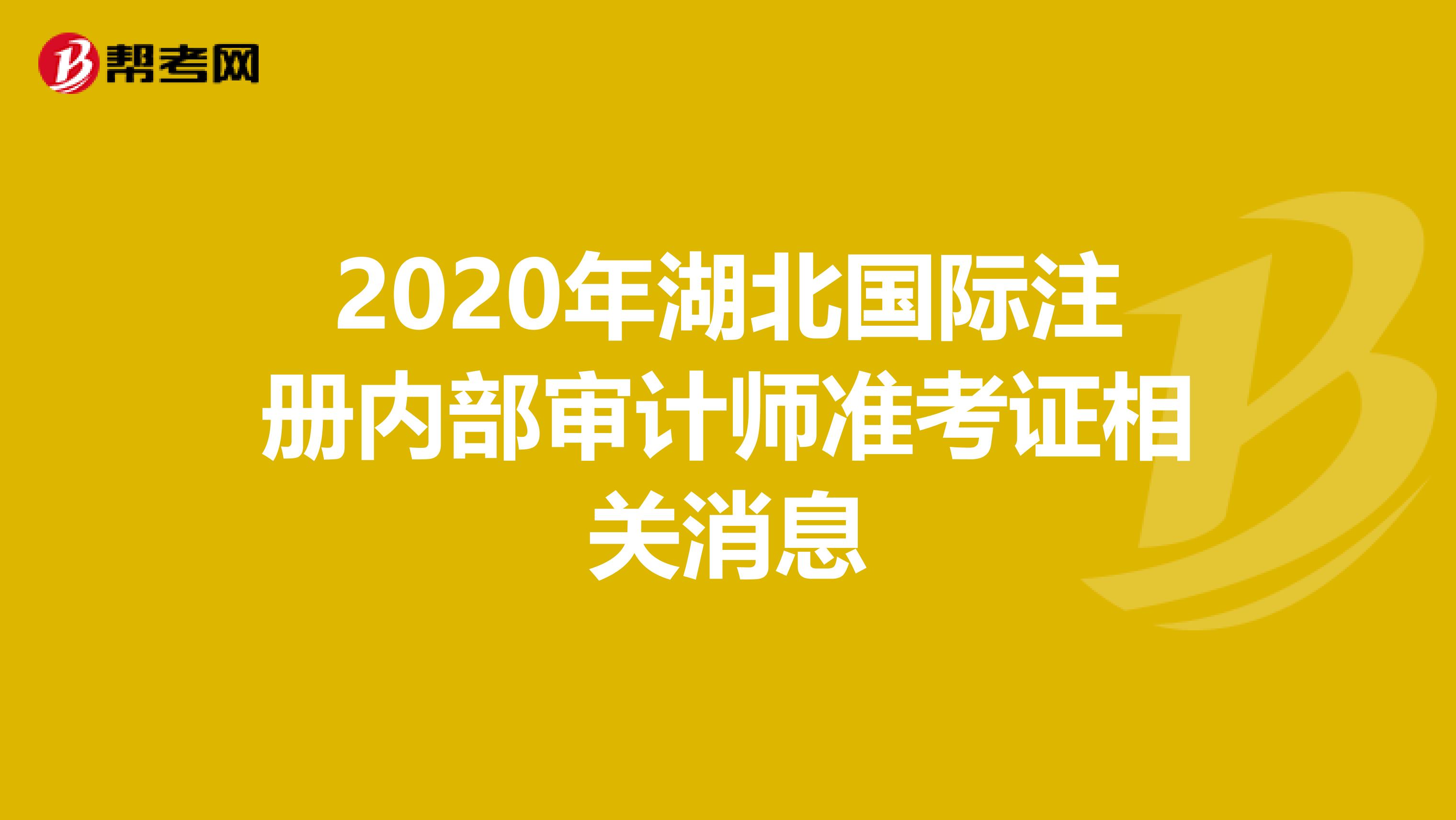 2020年湖北国际注册内部审计师准考证相关消息