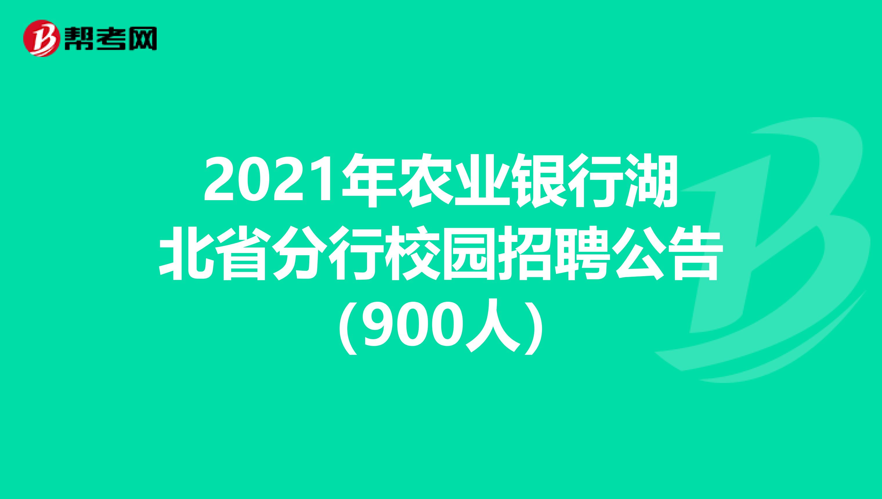 2021年农业银行湖北省分行校园招聘公告（900人）