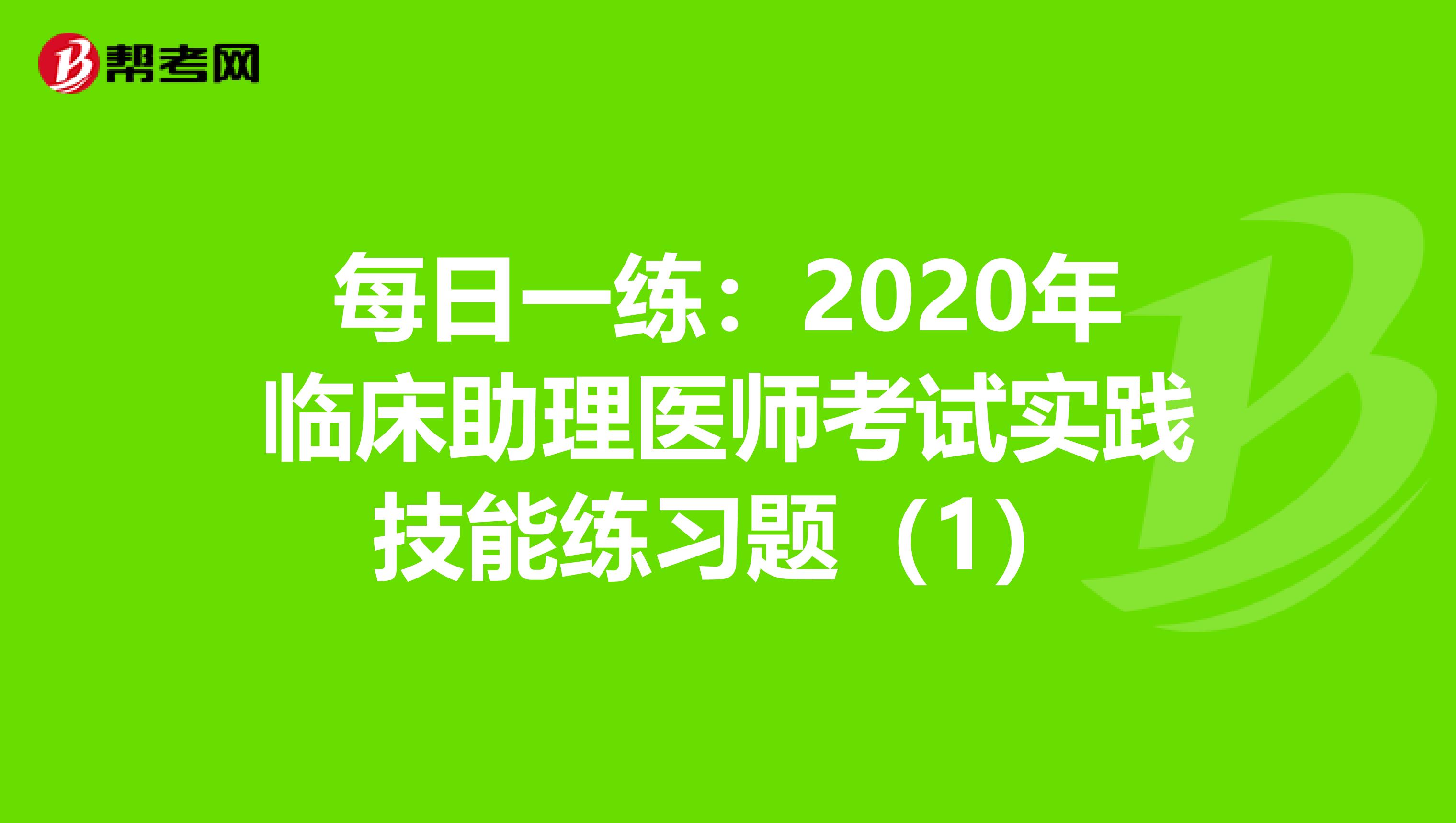 每日一练：2020年临床助理医师考试实践技能练习题（1）