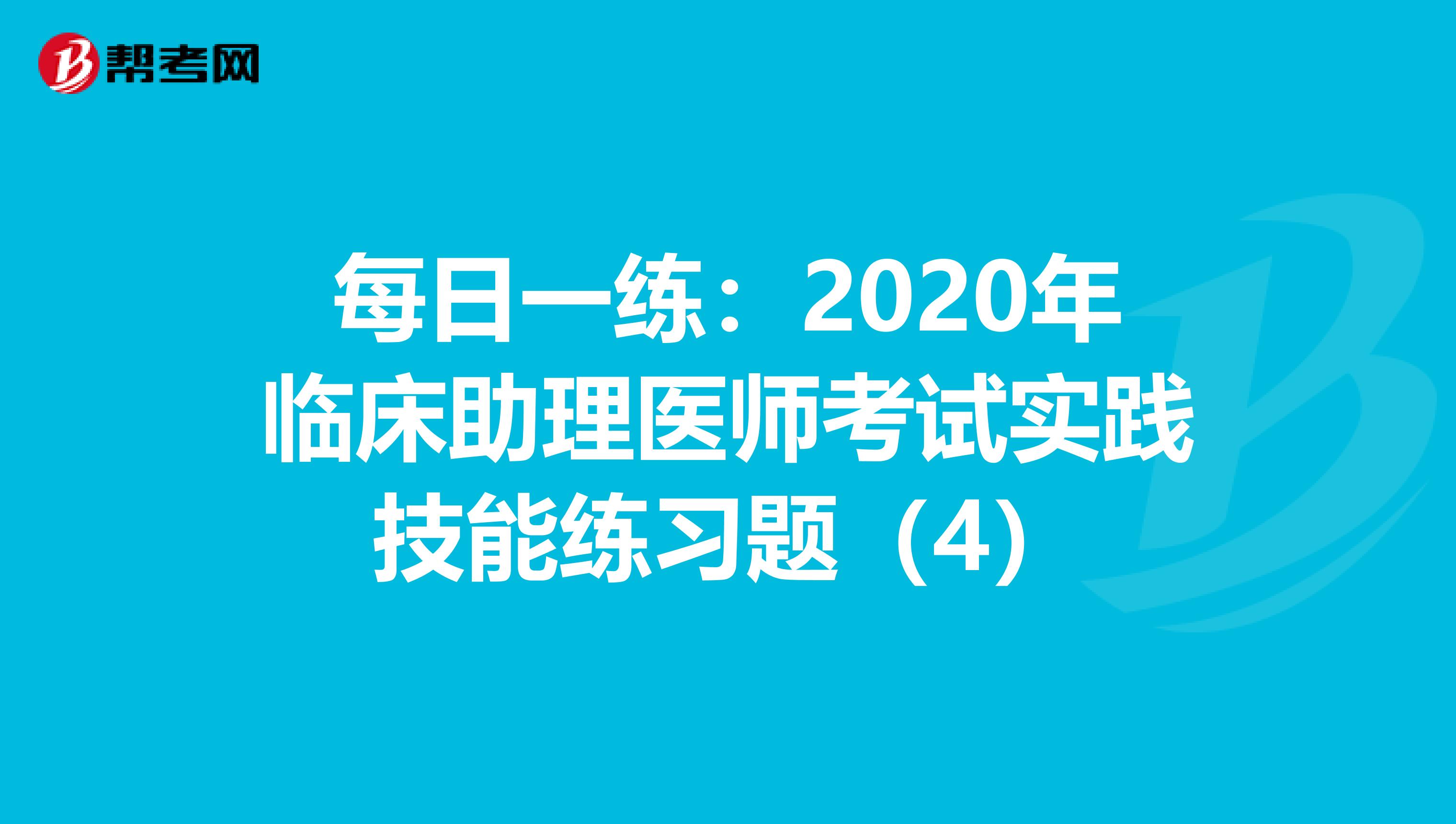 每日一練：2020年臨床助理醫師考試實踐技能練習題（4）