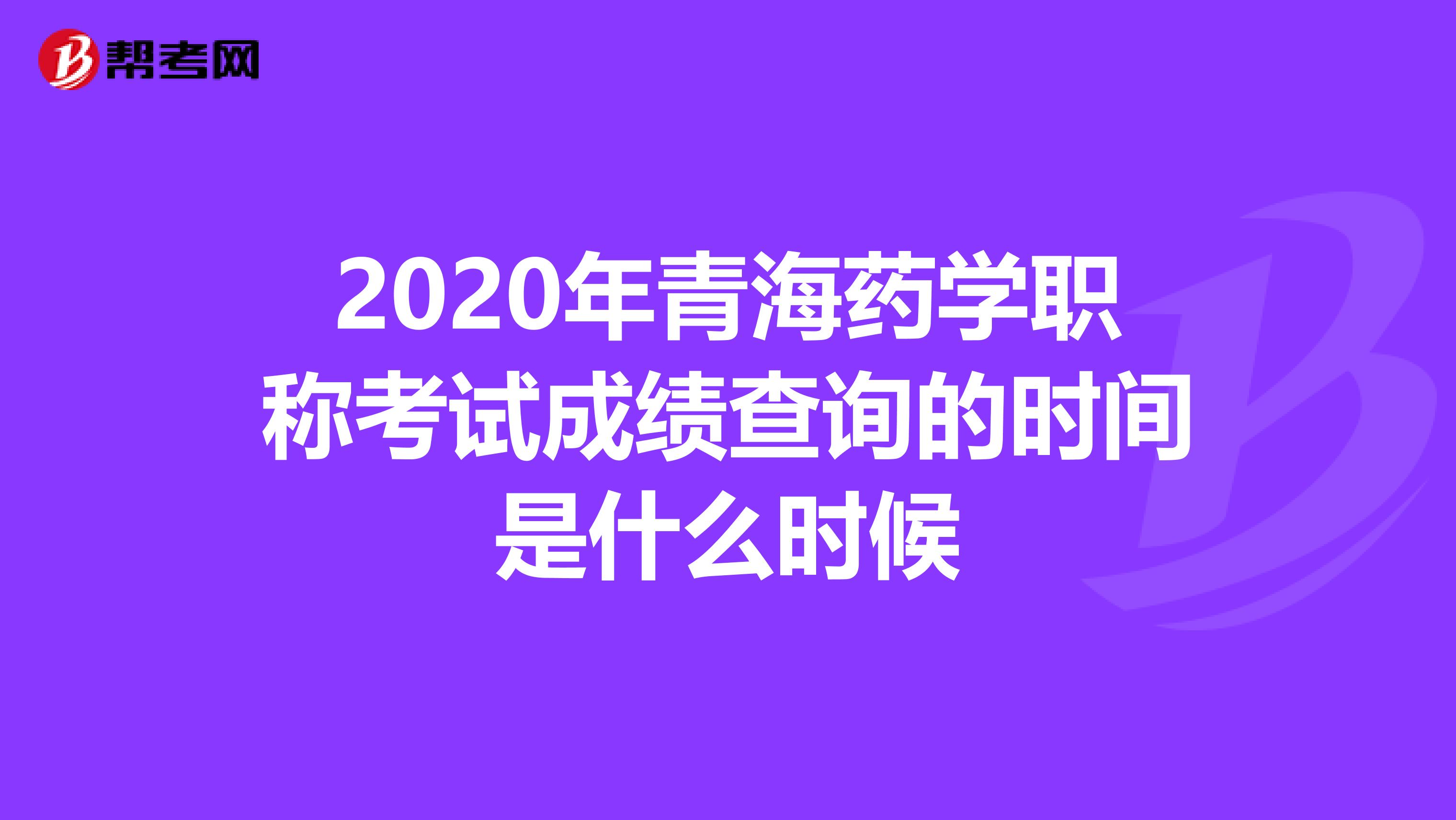 2020年青海药学职称考试成绩查询的时间是什么时候
