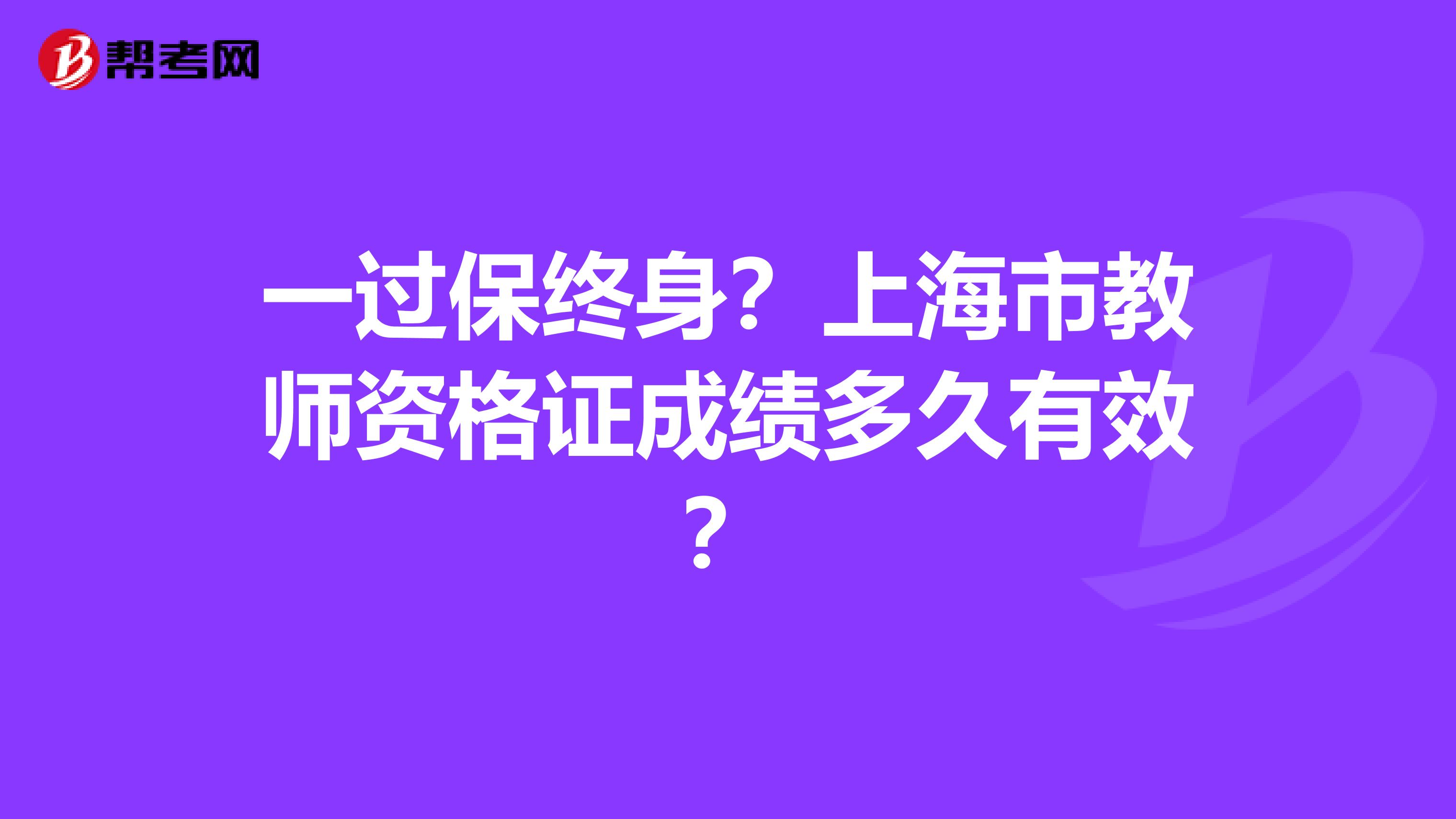 一过保终身？上海市教师资格证成绩多久有效？