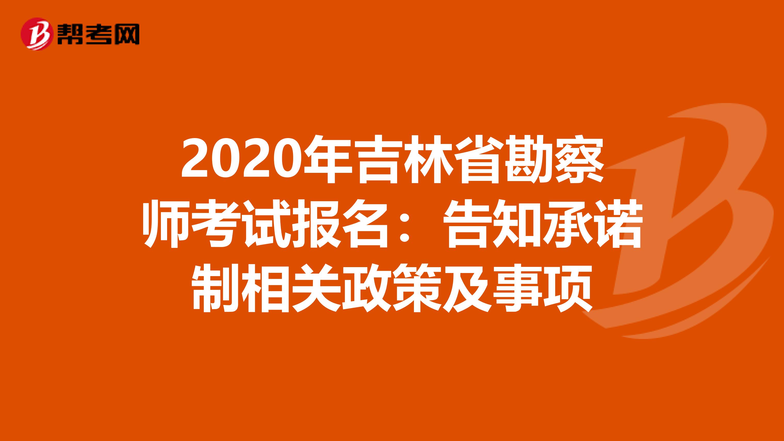 2020年吉林省勘察师考试报名：告知承诺制相关政策及事项