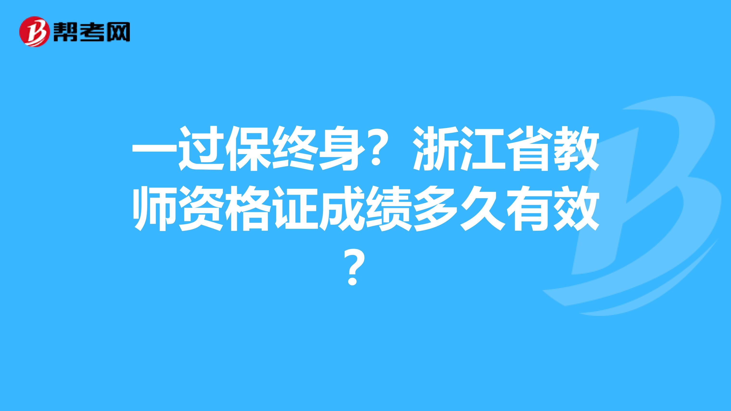 一过保终身？浙江省教师资格证成绩多久有效？