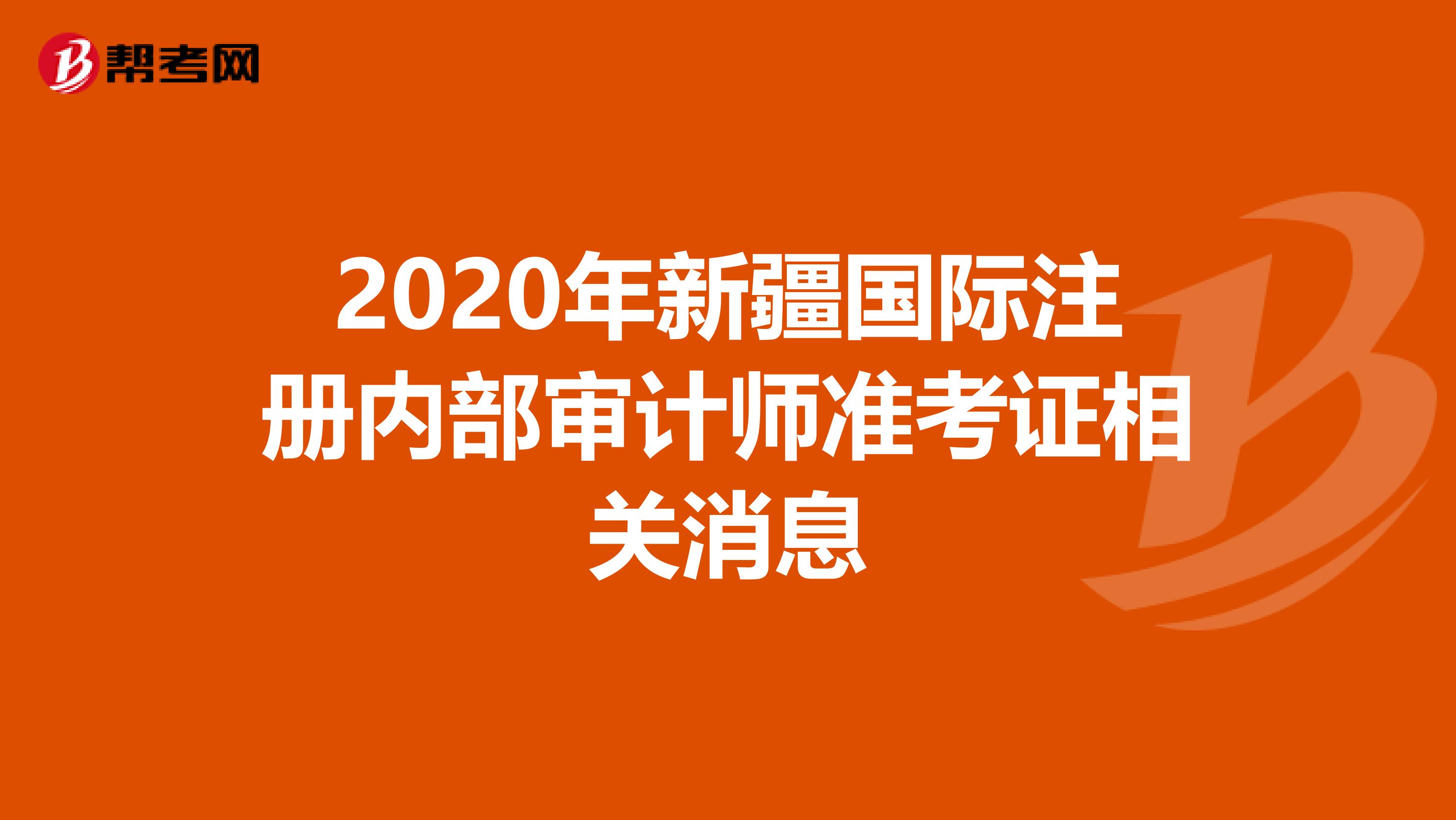 2020年新疆国际注册内部审计师准考证相关消息