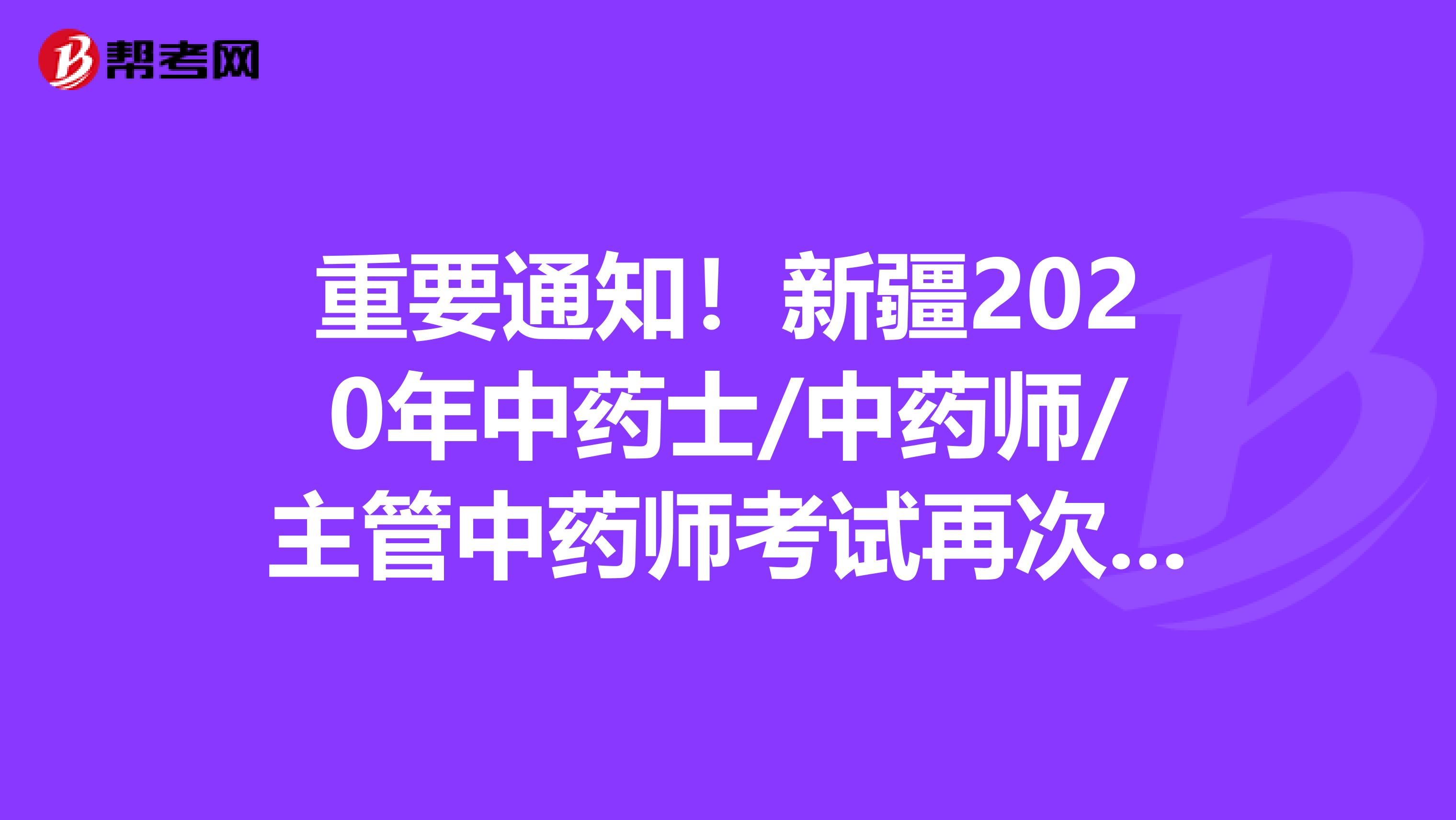 重要通知！新疆2020年中药士/中药师/主管中药师考试再次延期！