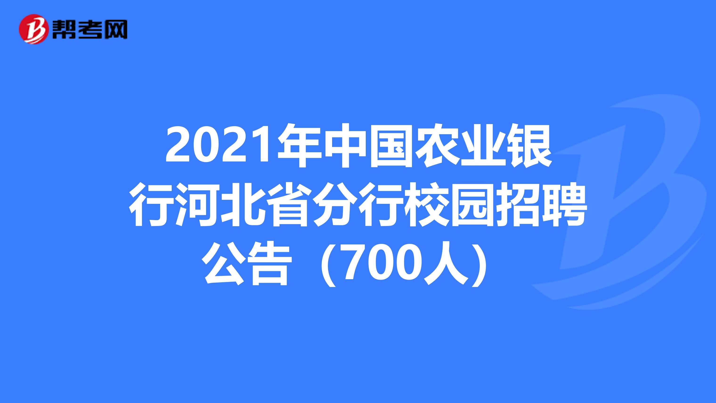 2021年中国农业银行河北省分行校园招聘公告（700人）