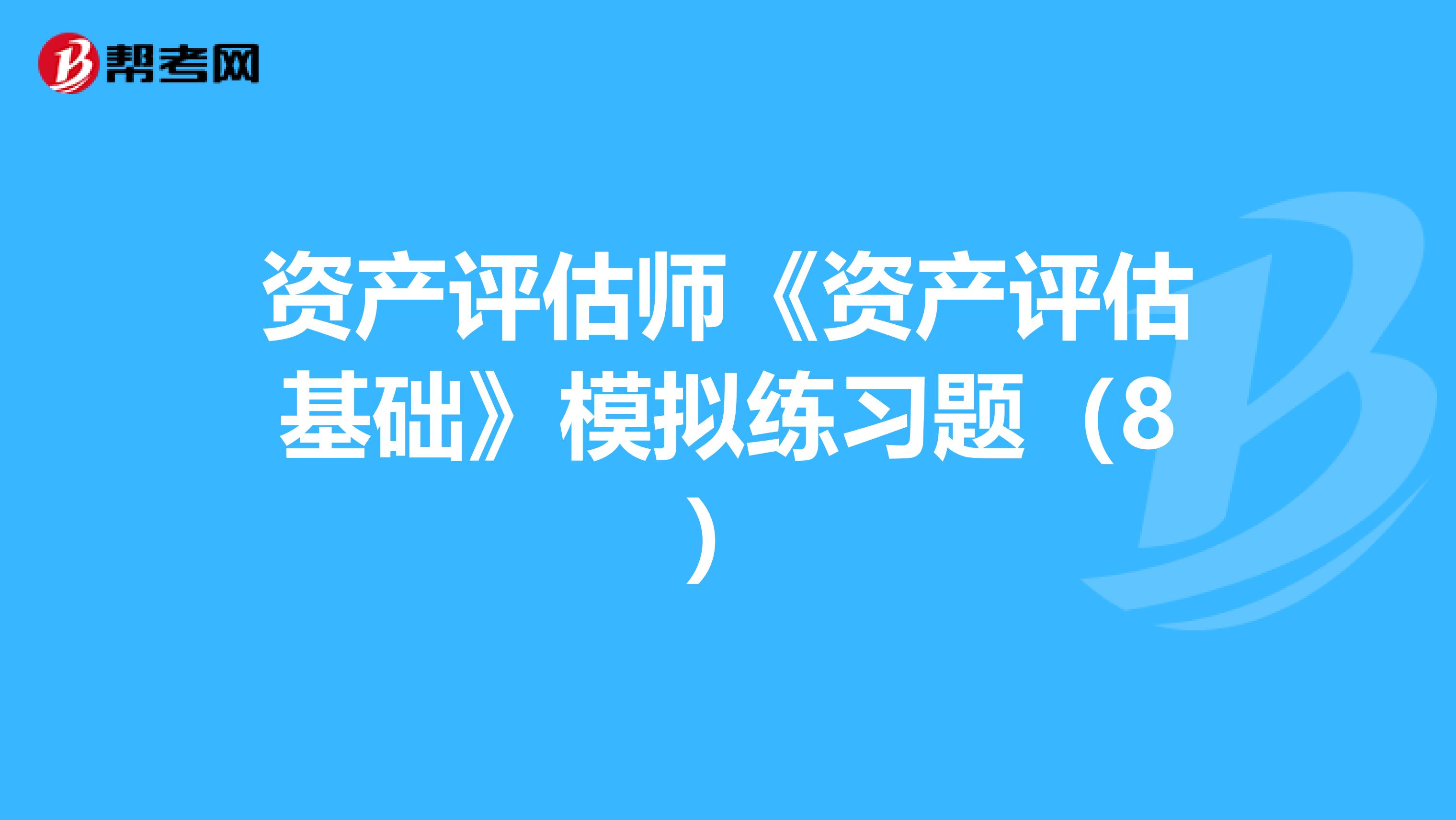 资产评估师《资产评估基础》模拟练习题（8）