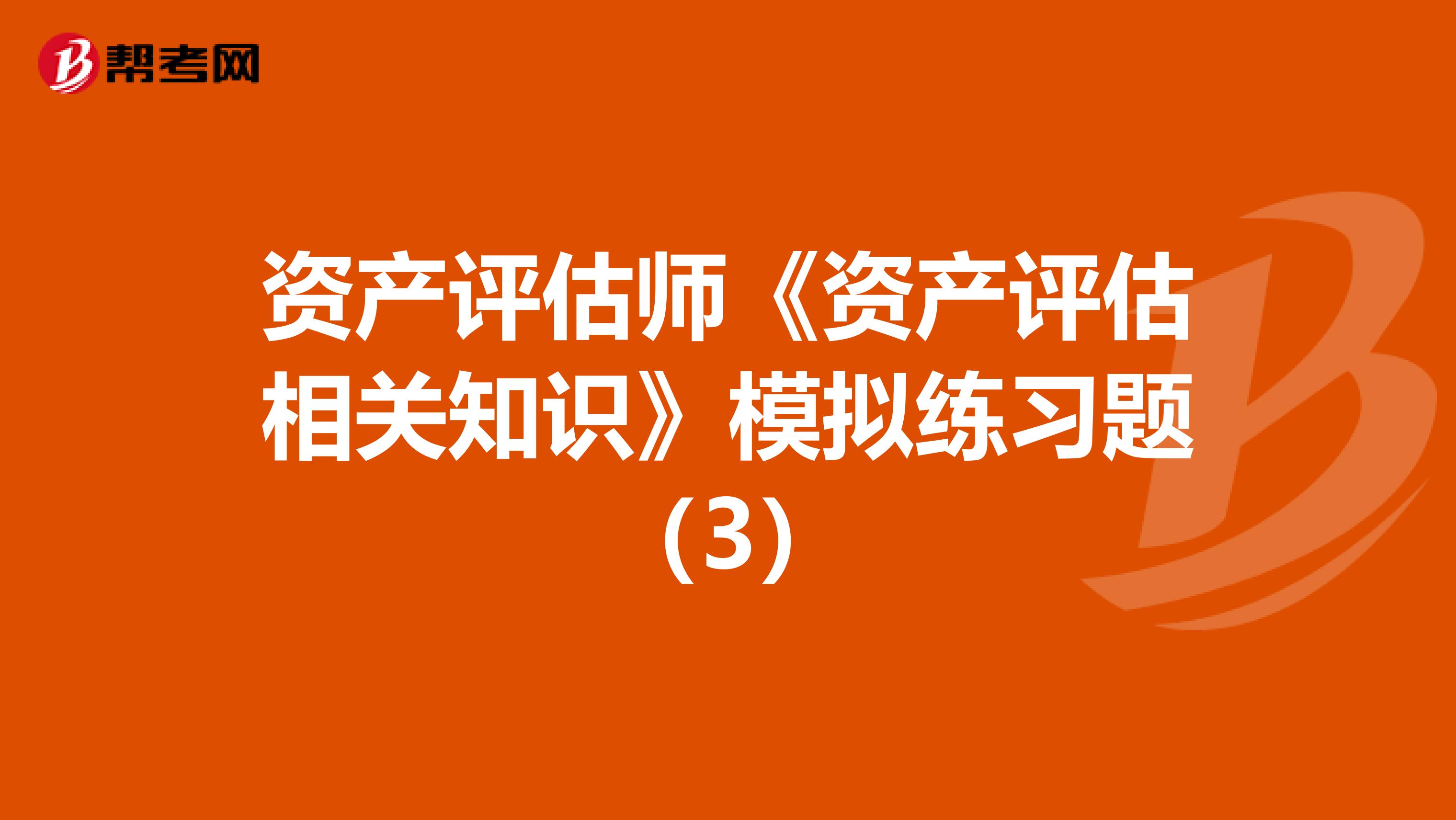 資產評估師《資產評估相關知識》模擬練習題（3）