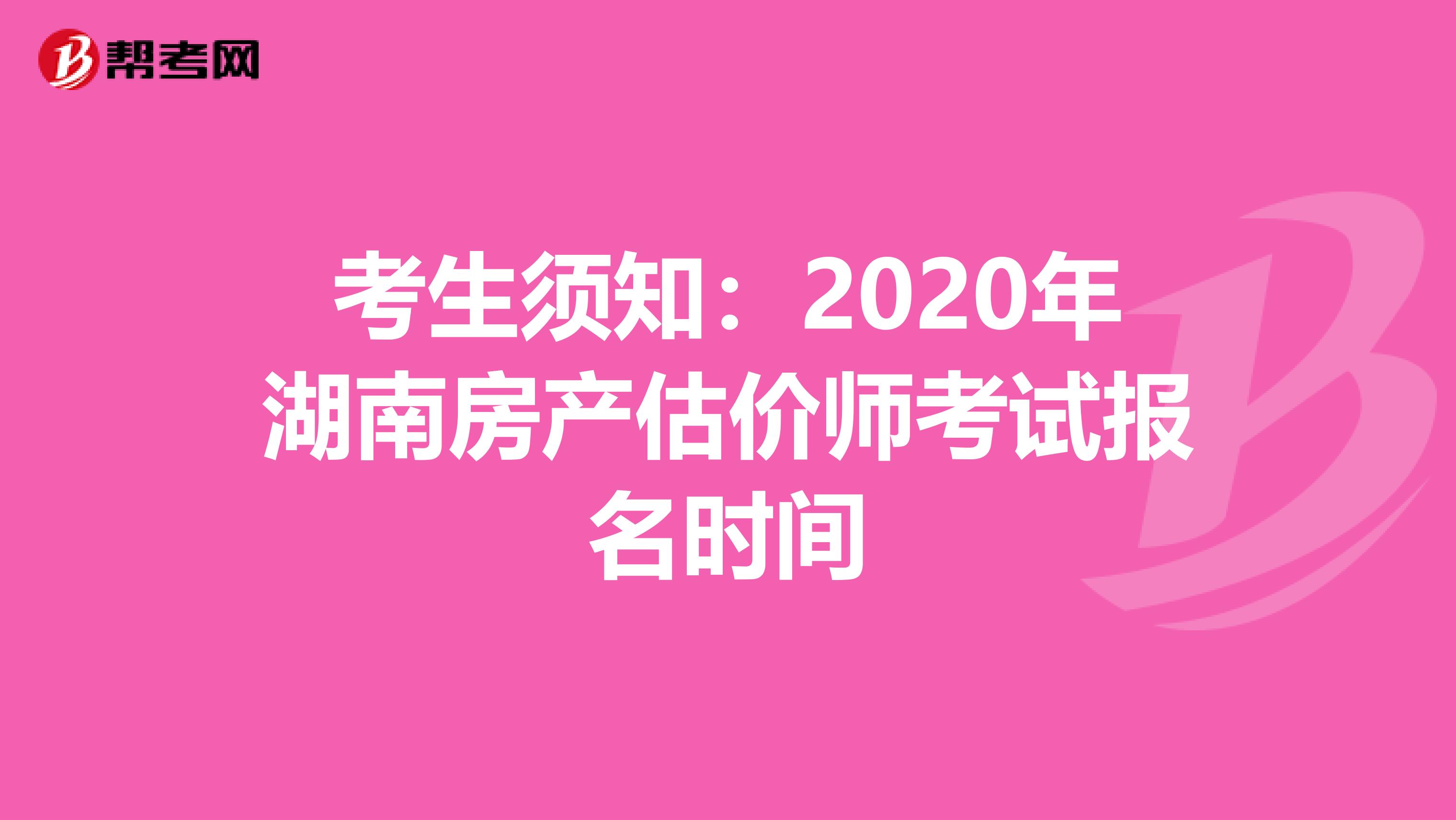 考生须知：2020年湖南房产估价师考试报名时间